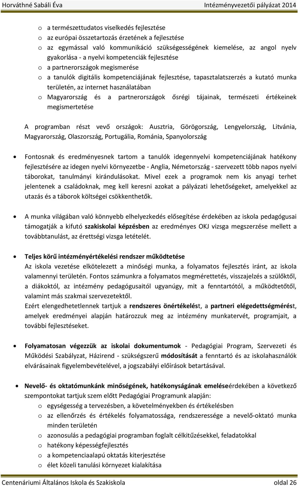 partnerországok ősrégi tájainak, természeti értékeinek megismertetése A programban részt vevő országok: Ausztria, Görögország, Lengyelország, Litvánia, Magyarország, Olaszország, Portugália, Románia,