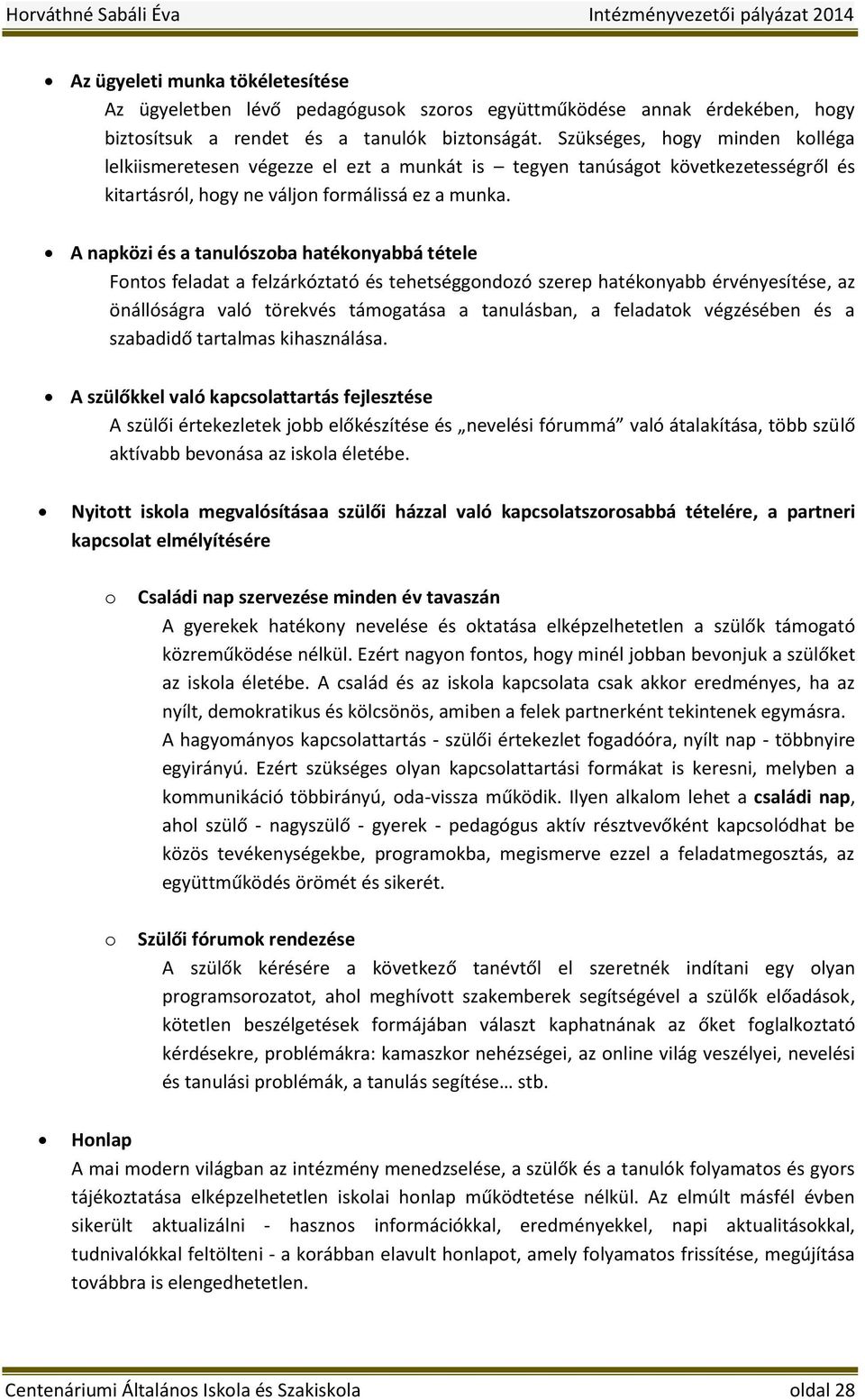 A napközi és a tanulószoba hatékonyabbá tétele Fontos feladat a felzárkóztató és tehetséggondozó szerep hatékonyabb érvényesítése, az önállóságra való törekvés támogatása a tanulásban, a feladatok