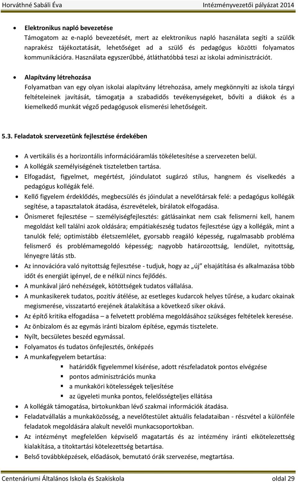 Alapítvány létrehozása Folyamatban van egy olyan iskolai alapítvány létrehozása, amely megkönnyíti az iskola tárgyi feltételeinek javítását, támogatja a szabadidős tevékenységeket, bővíti a diákok és