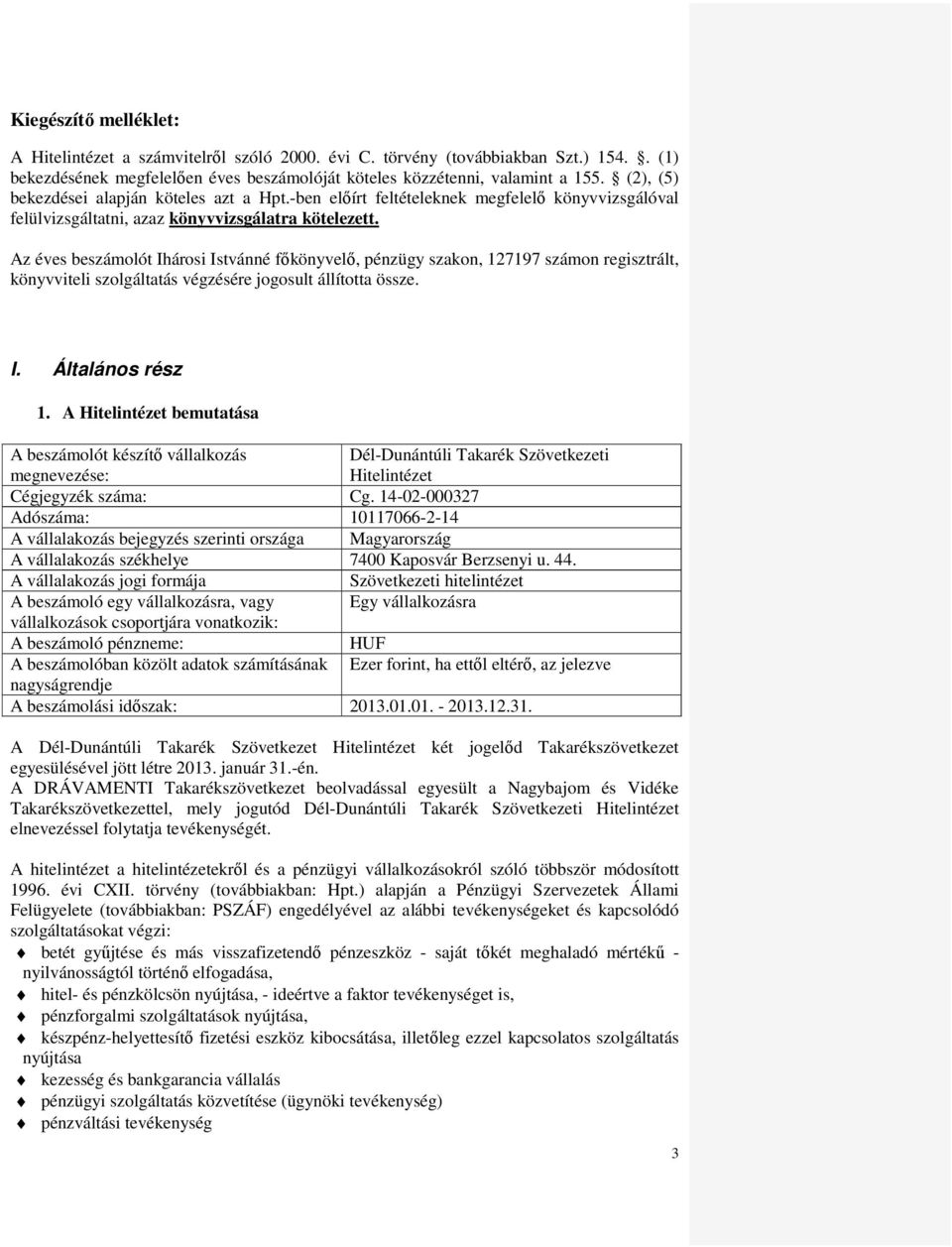 Az éves beszámolót Ihárosi Istvánné főkönyvelő, pénzügy szakon, 127197 számon regisztrált, könyvviteli szolgáltatás végzésére jogosult állította össze. I. Általános rész 1.