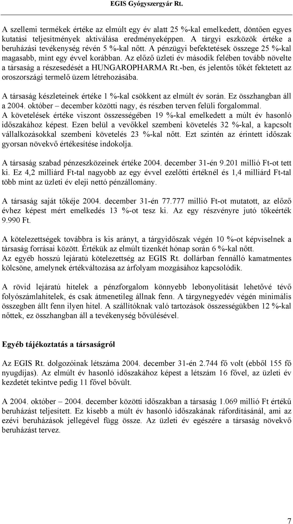 Az előző üzleti év második felében tovább növelte a társaság a részesedését a HUNGAROPHARMA Rt.-ben, és jelentős tőkét fektetett az oroszországi termelő üzem létrehozásába.