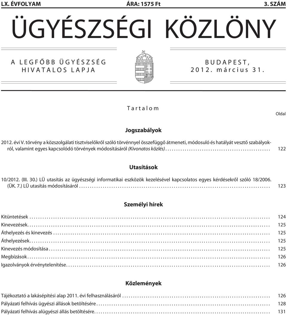 .. 122 Utasítások 10/2012. (III. 30.) LÜ utasítás az ügyészségi informatikai eszközök kezelésével kapcsolatos egyes kérdésekrõl szóló 18/2006. (ÜK. 7.) LÜ utasítás módosításáról.