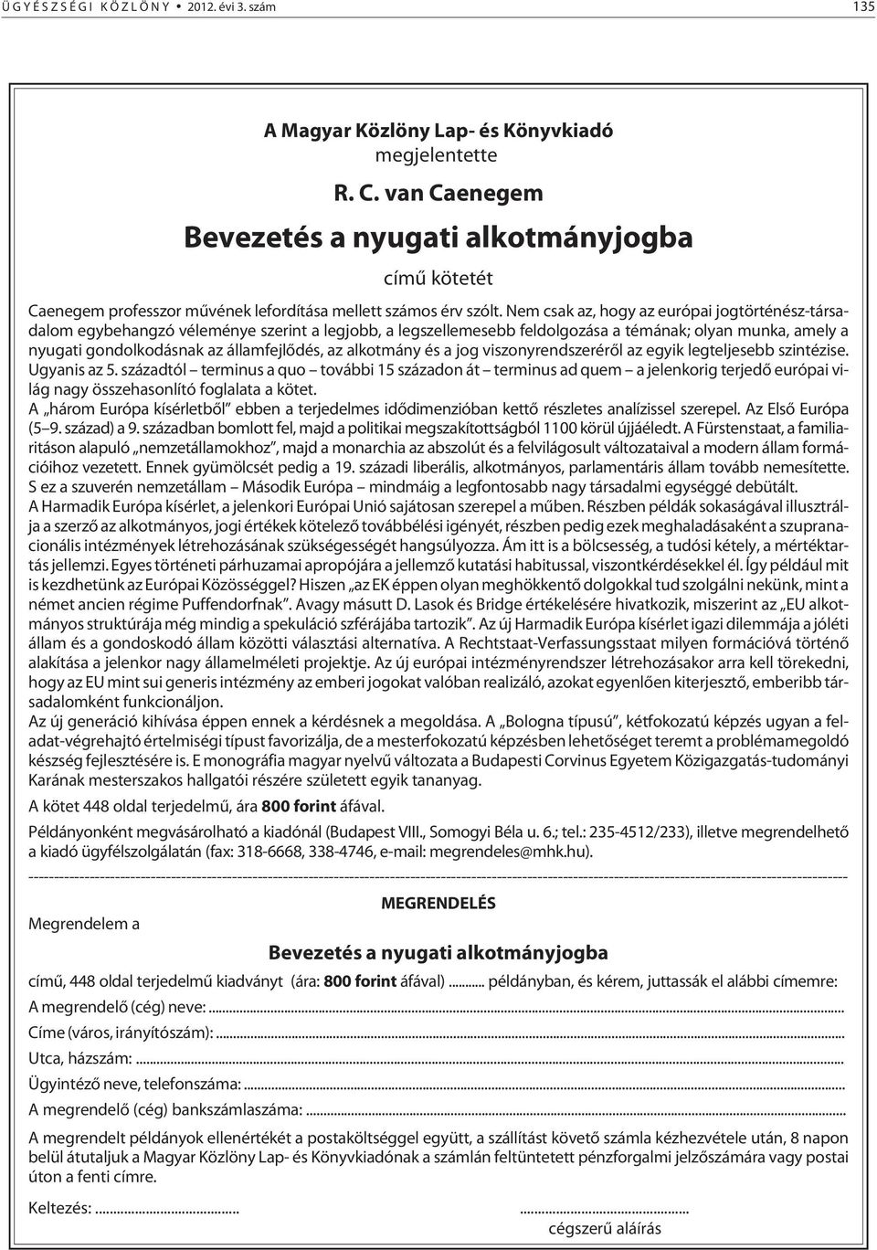 Nem csak az, hogy az európai jogtörténész-társadalom egybehangzó véleménye szerint a legjobb, a legszellemesebb feldolgozása a témának; olyan munka, amely a nyugati gondolkodásnak az államfejlõdés,