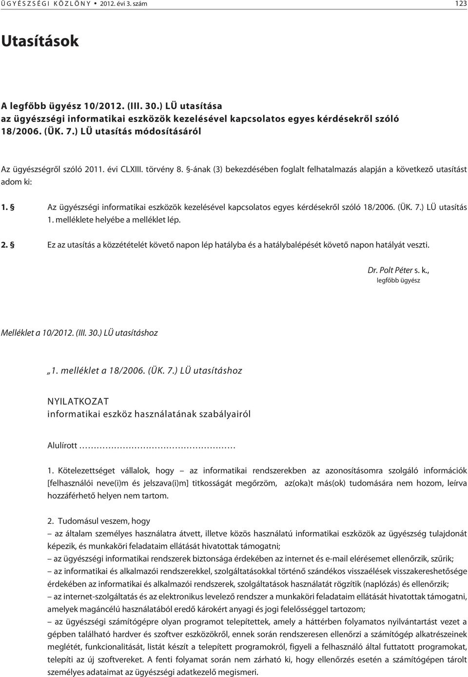 Az ügyészségi informatikai eszközök kezelésével kapcsolatos egyes kérdésekrõl szóló 18/2006. (ÜK. 7.) LÜ utasítás 1. melléklete helyébe a melléklet lép. 2.