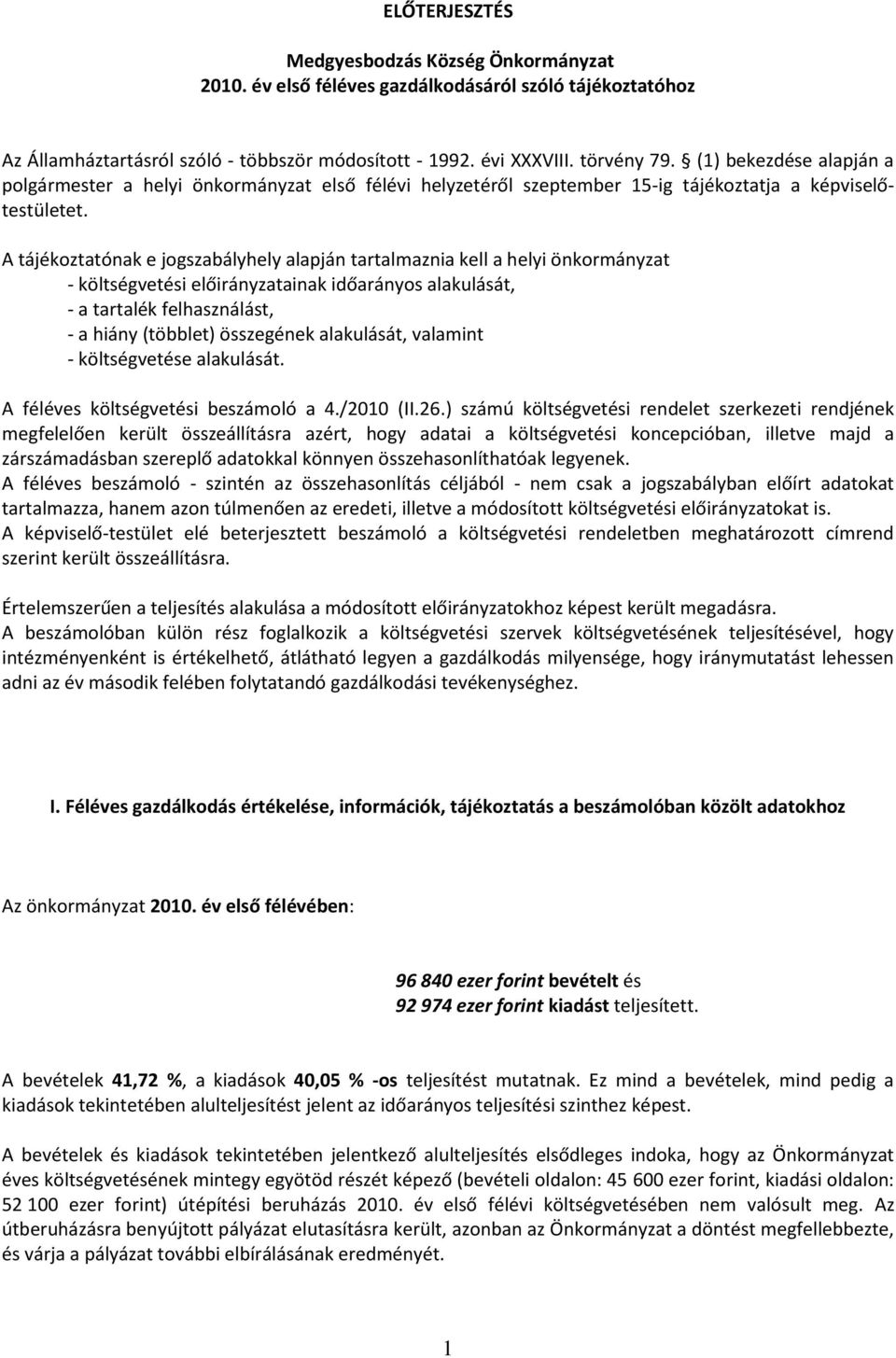 A tájékoztatónak e jogszabályhely alapján tartalmaznia kell a helyi önkormányzat - költségvetési ainak időarányos alakulását, - a tartalék felhasználást, - a hiány (többlet) összegének alakulását,