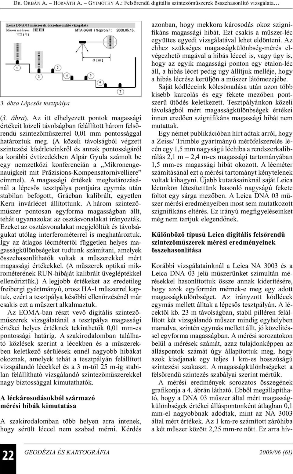 Präzisions-Kompensatornivelliere címmel). A magassági értékek meghatározásánál a lépcsős tesztpálya pontjaira egymás után stabilan befogott, Grácban kalibrált, egyetlen Kern invárlécet állítottunk.