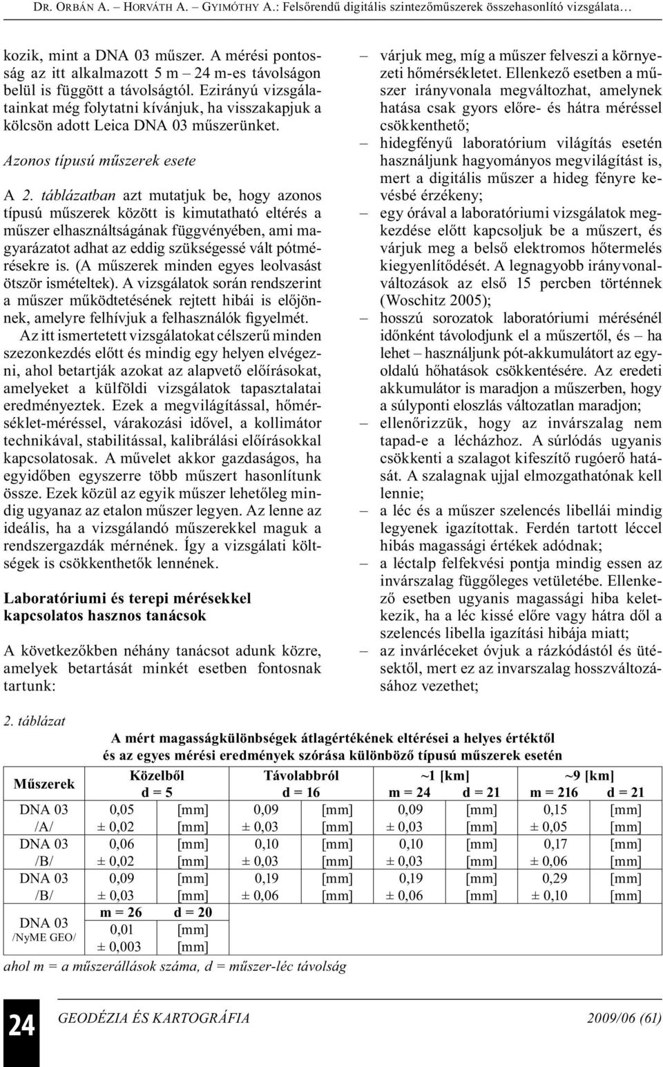 táblázatban azt mutatjuk be, hogy azonos típusú műszerek között is kimutatható eltérés a műszer elhasználtságának függvényében, ami magyarázatot adhat az eddig szükségessé vált pótmérésekre is.