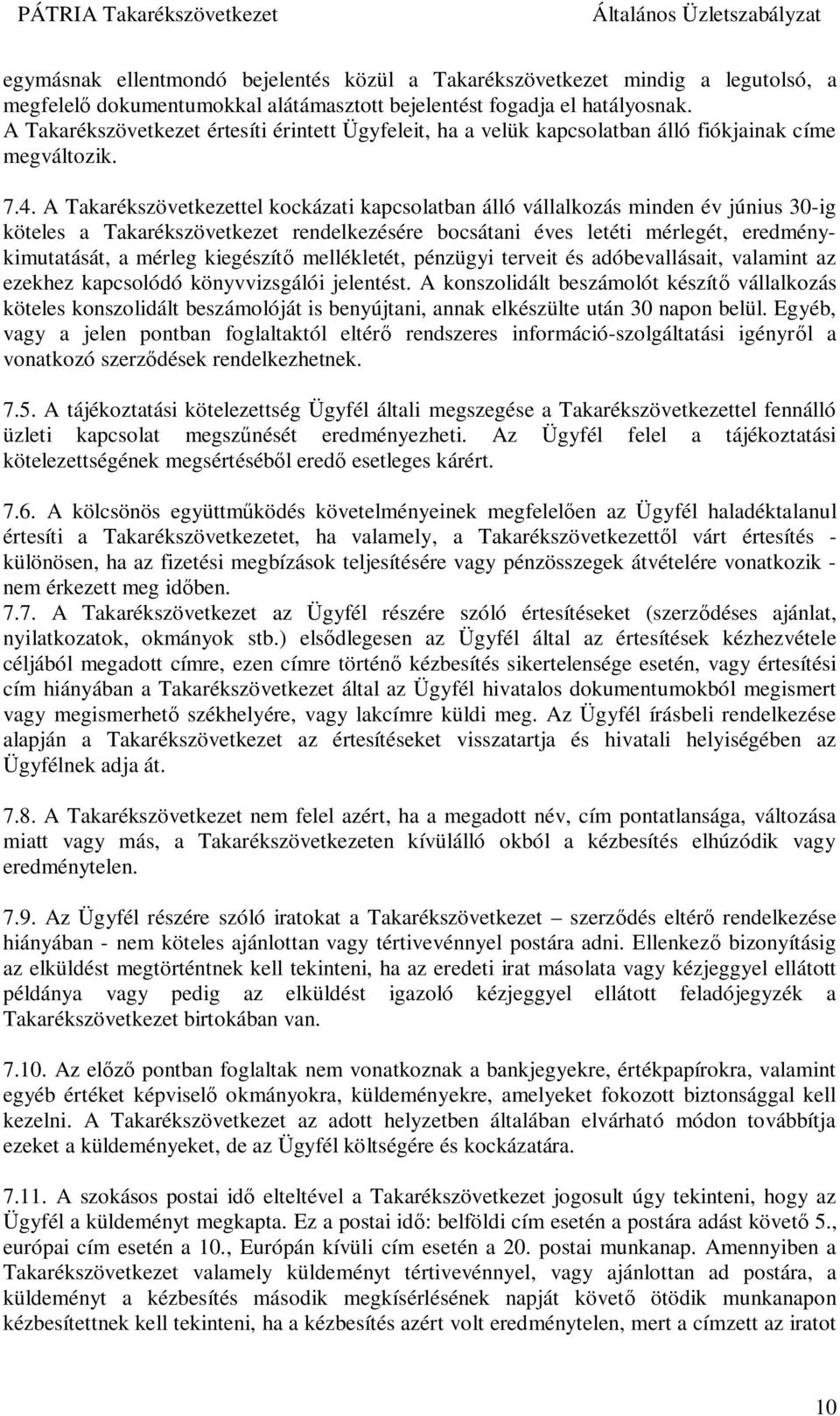 A Takarékszövetkezettel kockázati kapcsolatban álló vállalkozás minden év június 30-ig köteles a Takarékszövetkezet rendelkezésére bocsátani éves letéti mérlegét, eredménykimutatását, a mérleg