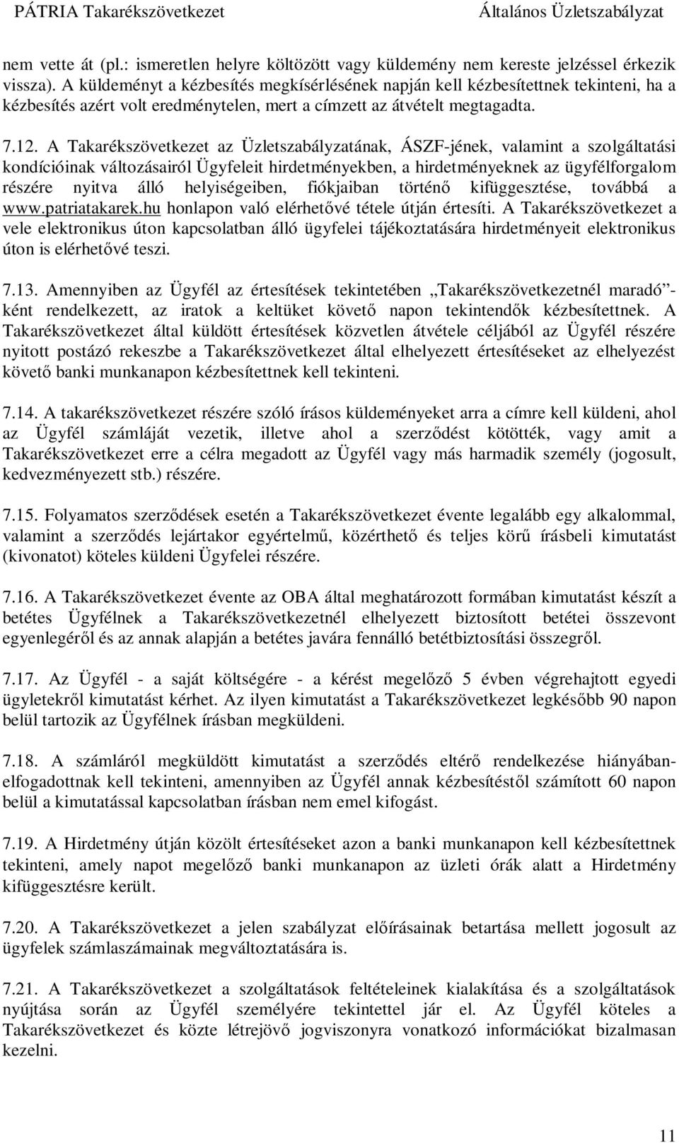 A Takarékszövetkezet az Üzletszabályzatának, ÁSZF-jének, valamint a szolgáltatási kondícióinak változásairól Ügyfeleit hirdetményekben, a hirdetményeknek az ügyfélforgalom részére nyitva álló