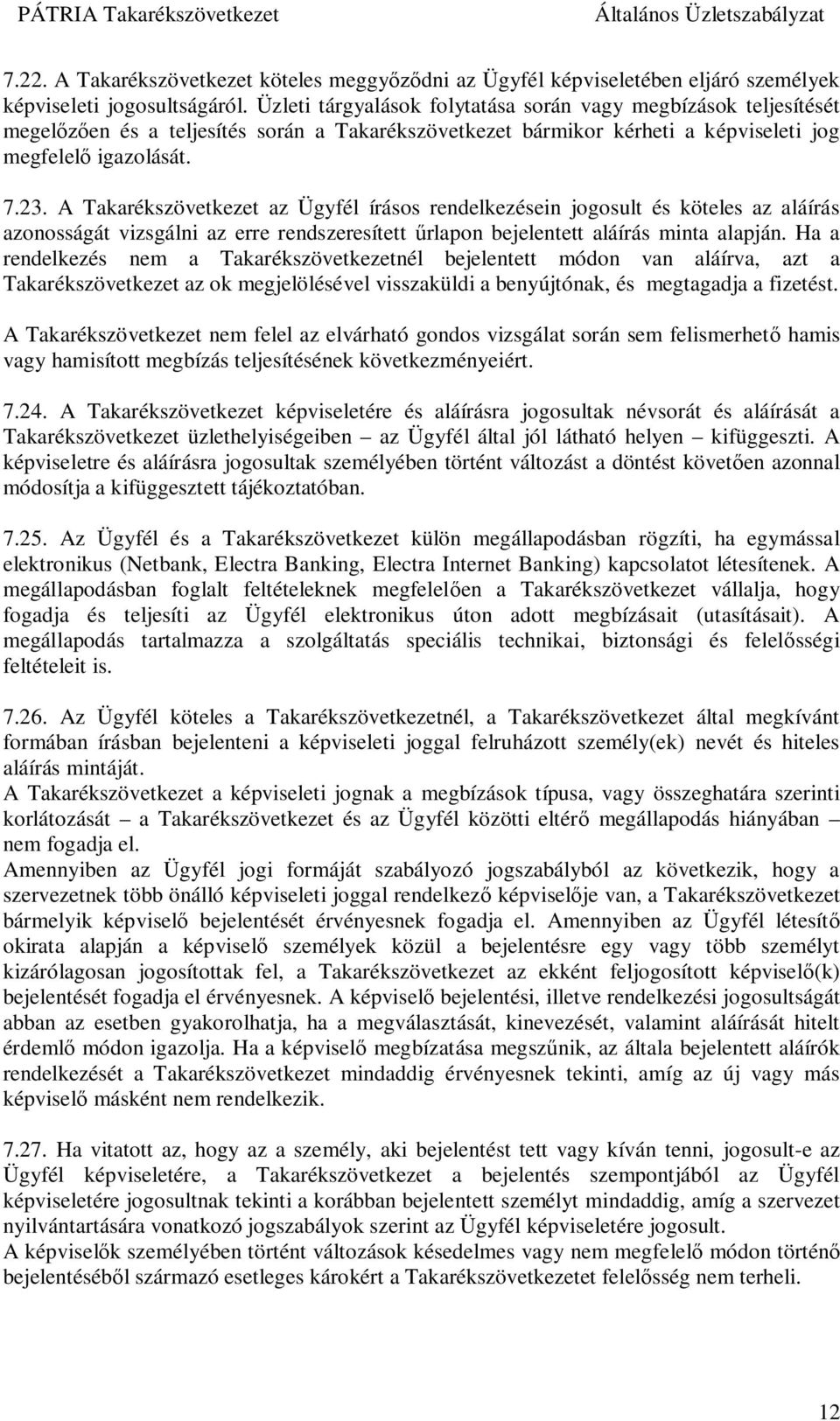 A Takarékszövetkezet az Ügyfél írásos rendelkezésein jogosult és köteles az aláírás azonosságát vizsgálni az erre rendszeresített rlapon bejelentett aláírás minta alapján.