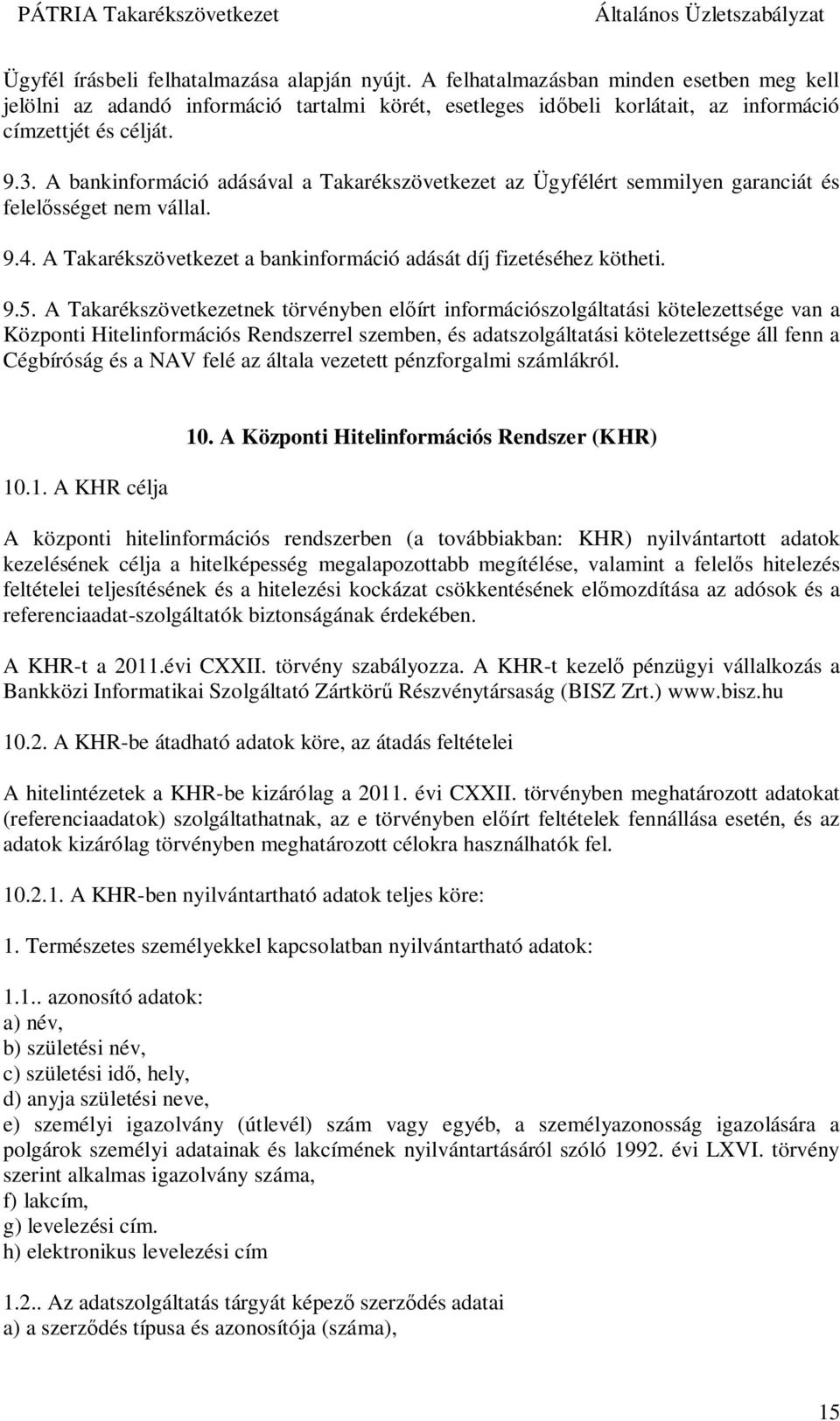 A Takarékszövetkezetnek törvényben el írt információszolgáltatási kötelezettsége van a Központi Hitelinformációs Rendszerrel szemben, és adatszolgáltatási kötelezettsége áll fenn a Cégbíróság és a