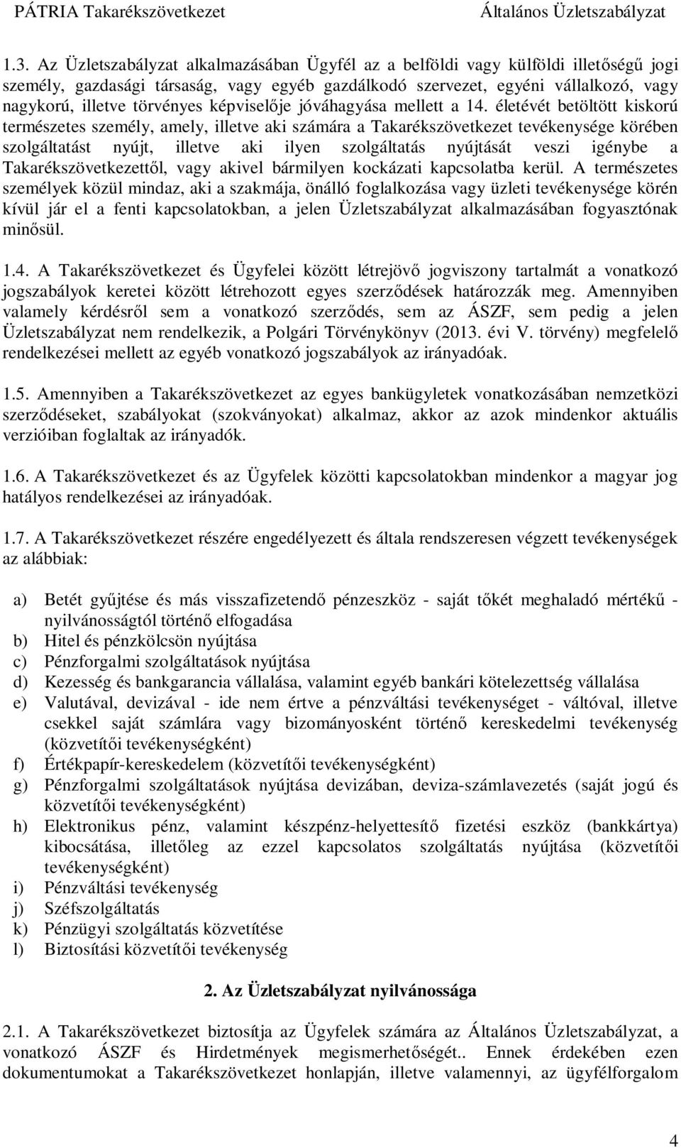 életévét betöltött kiskorú természetes személy, amely, illetve aki számára a Takarékszövetkezet tevékenysége körében szolgáltatást nyújt, illetve aki ilyen szolgáltatás nyújtását veszi igénybe a