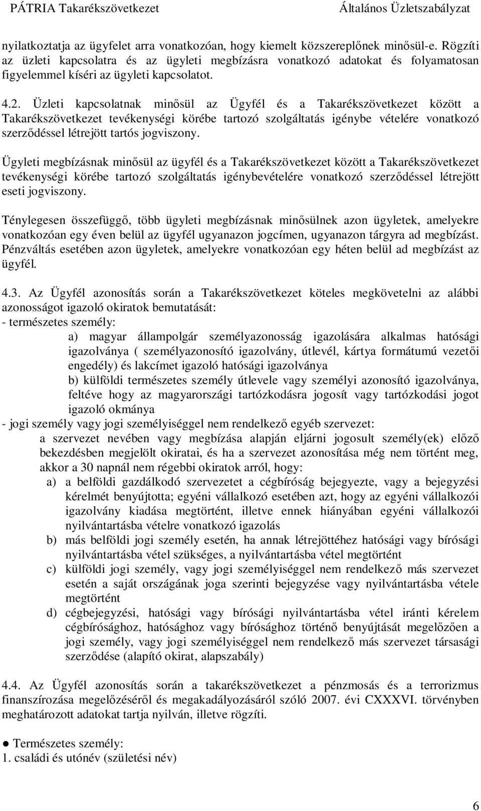 Üzleti kapcsolatnak min sül az Ügyfél és a Takarékszövetkezet között a Takarékszövetkezet tevékenységi körébe tartozó szolgáltatás igénybe vételére vonatkozó szerz déssel létrejött tartós jogviszony.