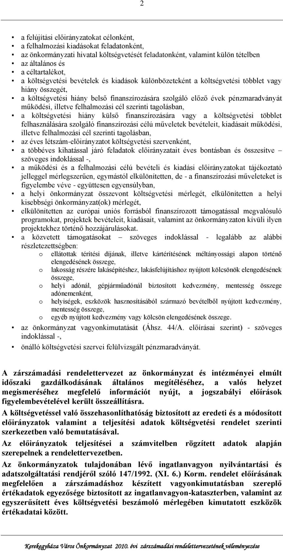 felhalmozási cél szerinti tagolásban, a költségvetési hiány külső finanszírozására vagy a költségvetési többlet felhasználására szolgáló finanszírozási célú műveletek bevételeit, kiadásait működési,