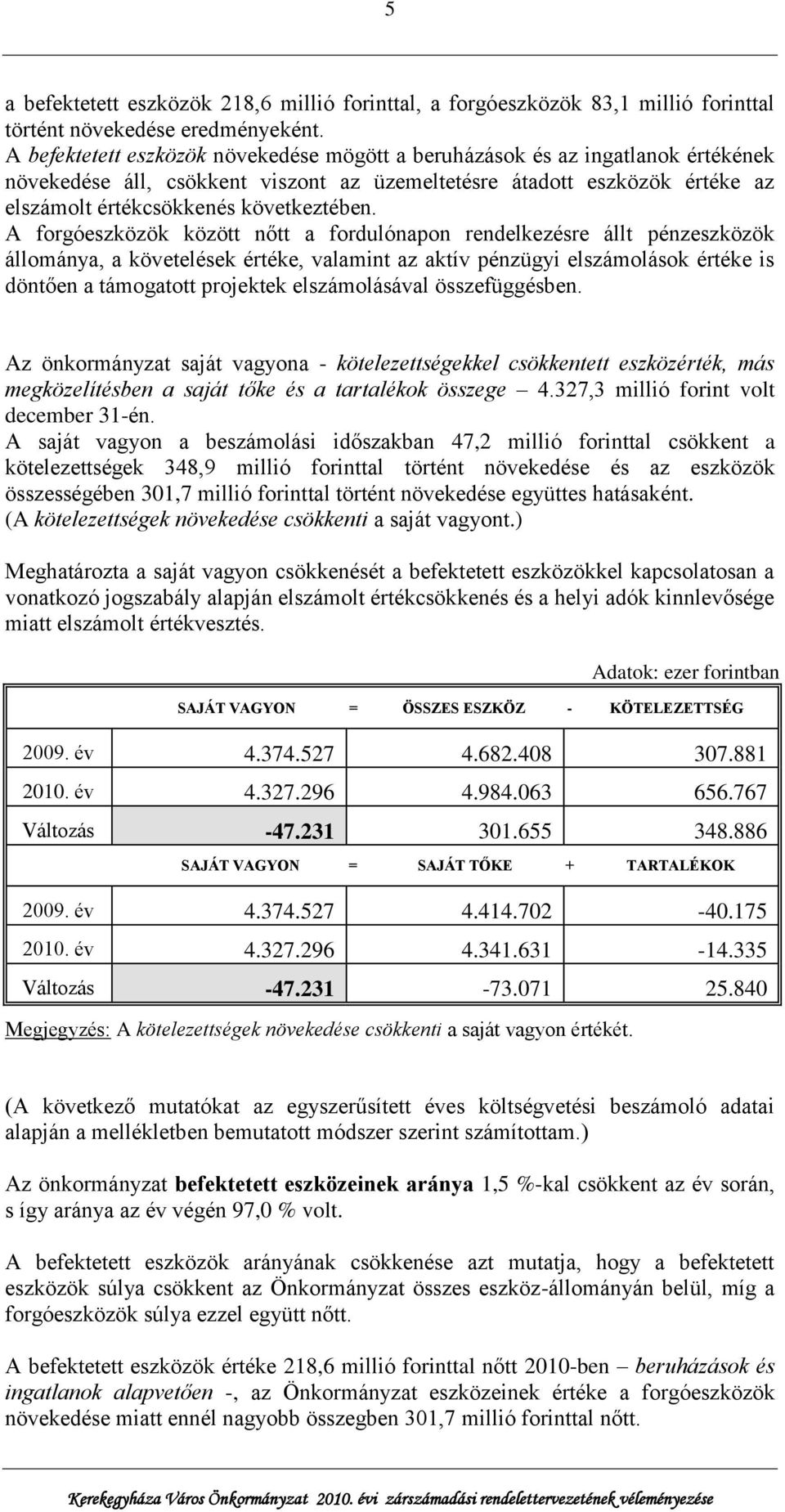 A forgóeszközök között nőtt a fordulónapon rendelkezésre állt pénzeszközök állománya, a követelések értéke, valamint az aktív pénzügyi elszámolások értéke is döntően a támogatott projektek