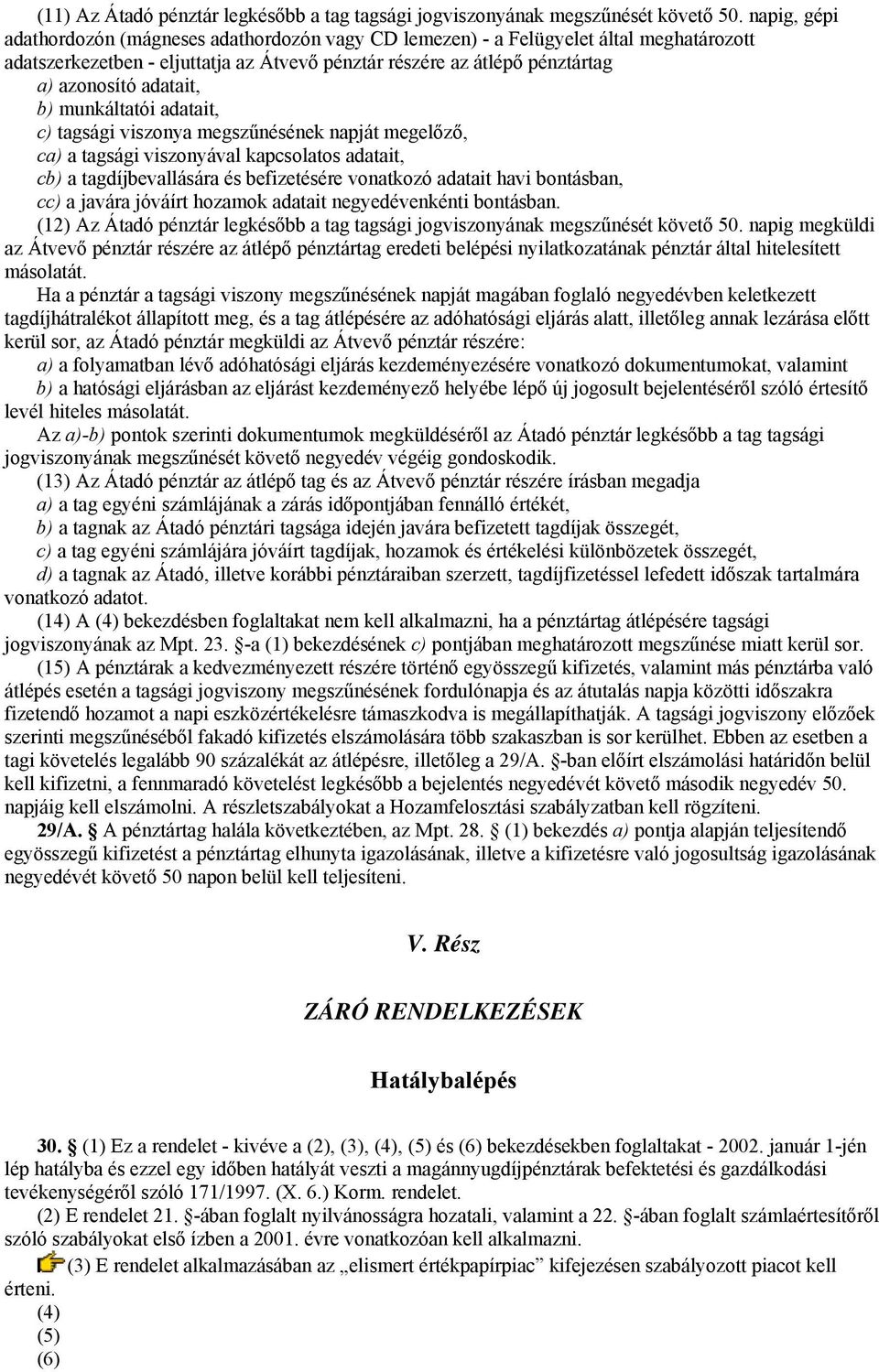 b) munkáltatói adatait, c) tagsági viszonya megszűnésének napját megelőző, ca) a tagsági viszonyával kapcsolatos adatait, cb) a tagdíjbevallására és befizetésére vonatkozó adatait havi bontásban, cc)