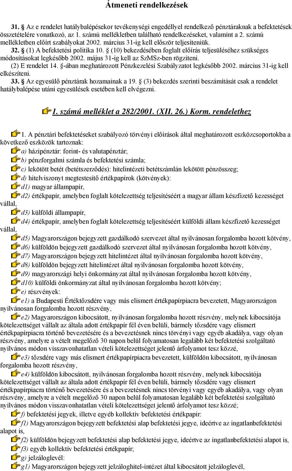 (10) bekezdésében foglalt előírás teljesüléséhez szükséges módosításokat legkésőbb 2002. május 31-ig kell az SzMSz-ben rögzíteni. (2) E rendelet 14.