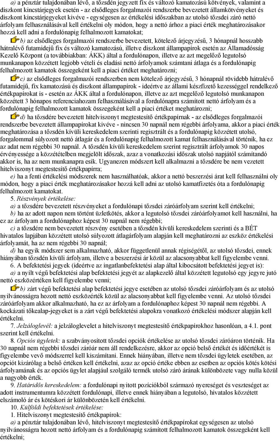 meghatározásakor hozzá kell adni a fordulónapig felhalmozott kamatokat; b) az elsődleges forgalmazói rendszerbe bevezetett, kötelező árjegyzésű, 3 hónapnál hosszabb hátralévő futamidejű fix és