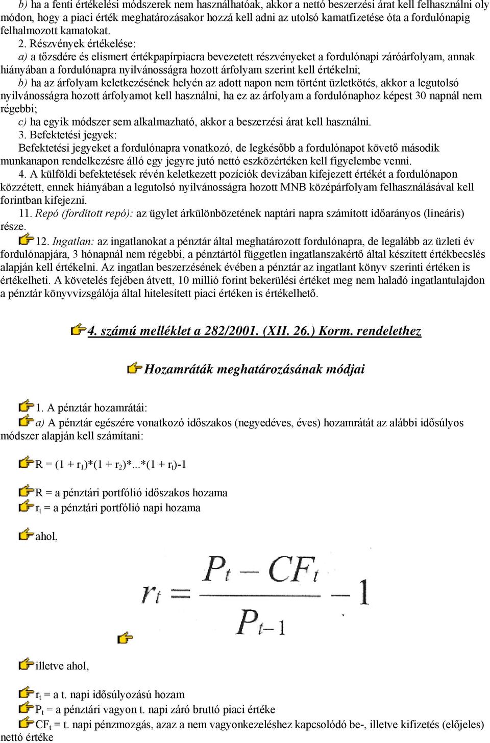 Részvények értékelése: a) a tőzsdére és elismert értékpapírpiacra bevezetett részvényeket a fordulónapi záróárfolyam, annak hiányában a fordulónapra nyilvánosságra hozott árfolyam szerint kell