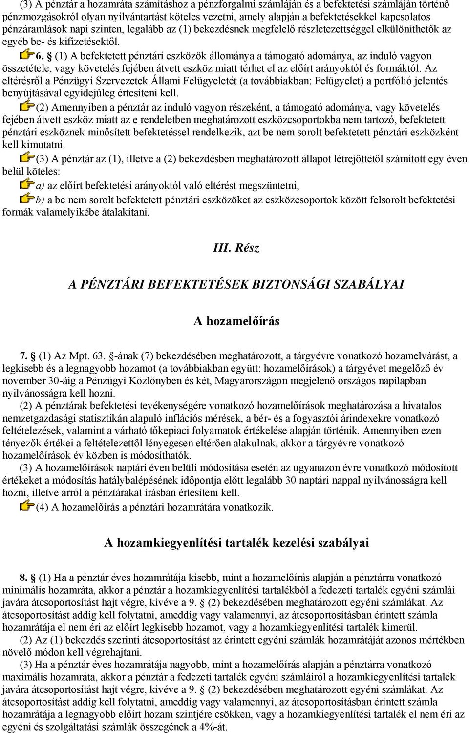 (1) A befektetett pénztári eszközök állománya a támogató adománya, az induló vagyon összetétele, vagy követelés fejében átvett eszköz miatt térhet el az előírt arányoktól és formáktól.