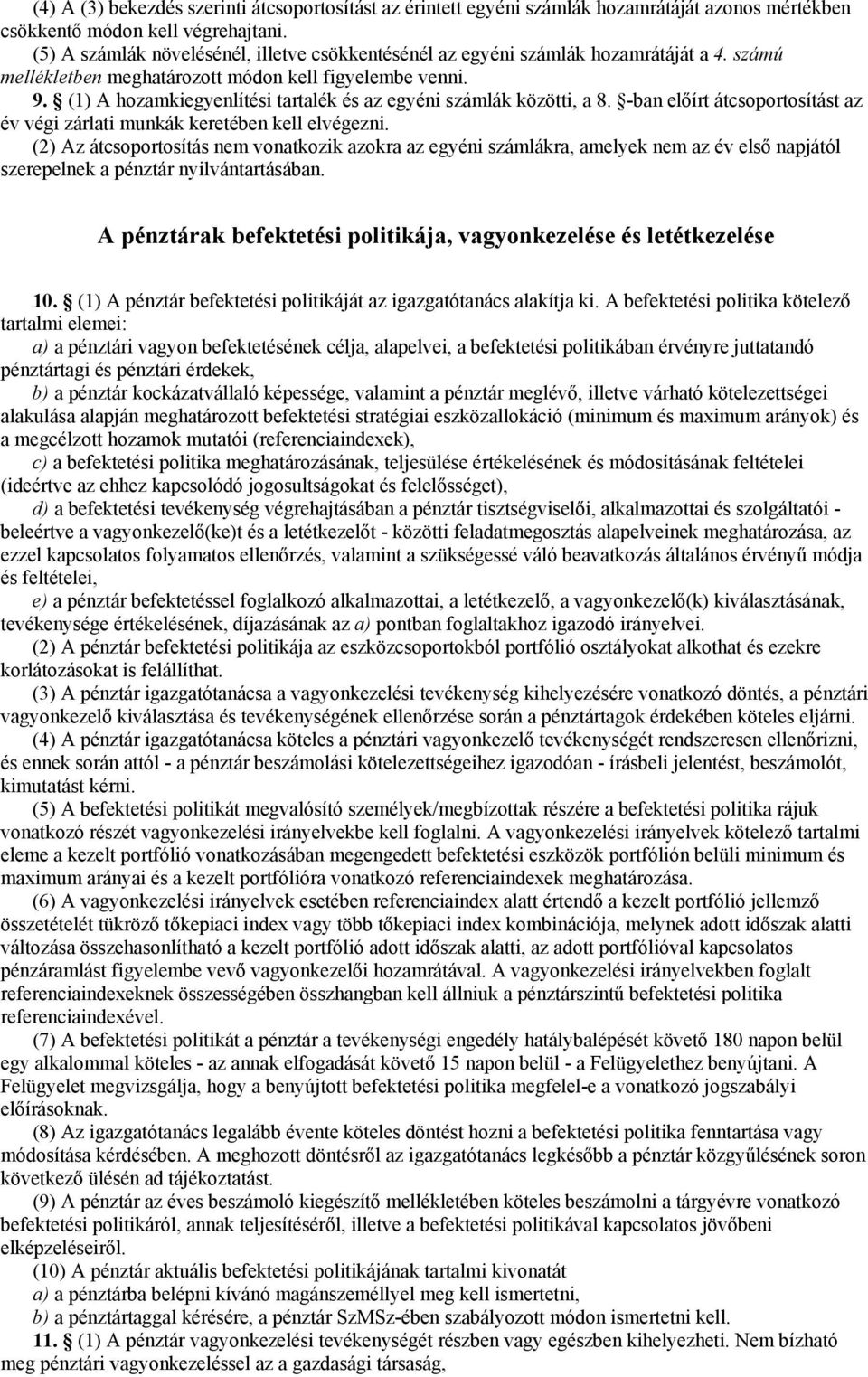 (1) A hozamkiegyenlítési tartalék és az egyéni számlák közötti, a 8. -ban előírt átcsoportosítást az év végi zárlati munkák keretében kell elvégezni.