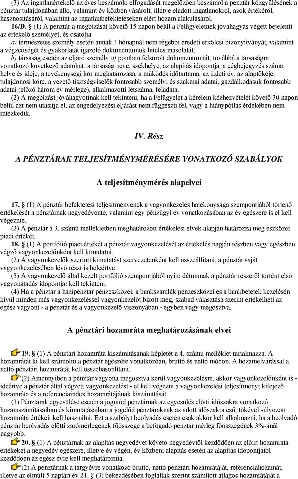 (1) A pénztár a megbízását követő 15 napon belül a Felügyeletnek jóváhagyás végett bejelenti az értékelő személyét, és csatolja a) természetes személy esetén annak 3 hónapnál nem régebbi eredeti