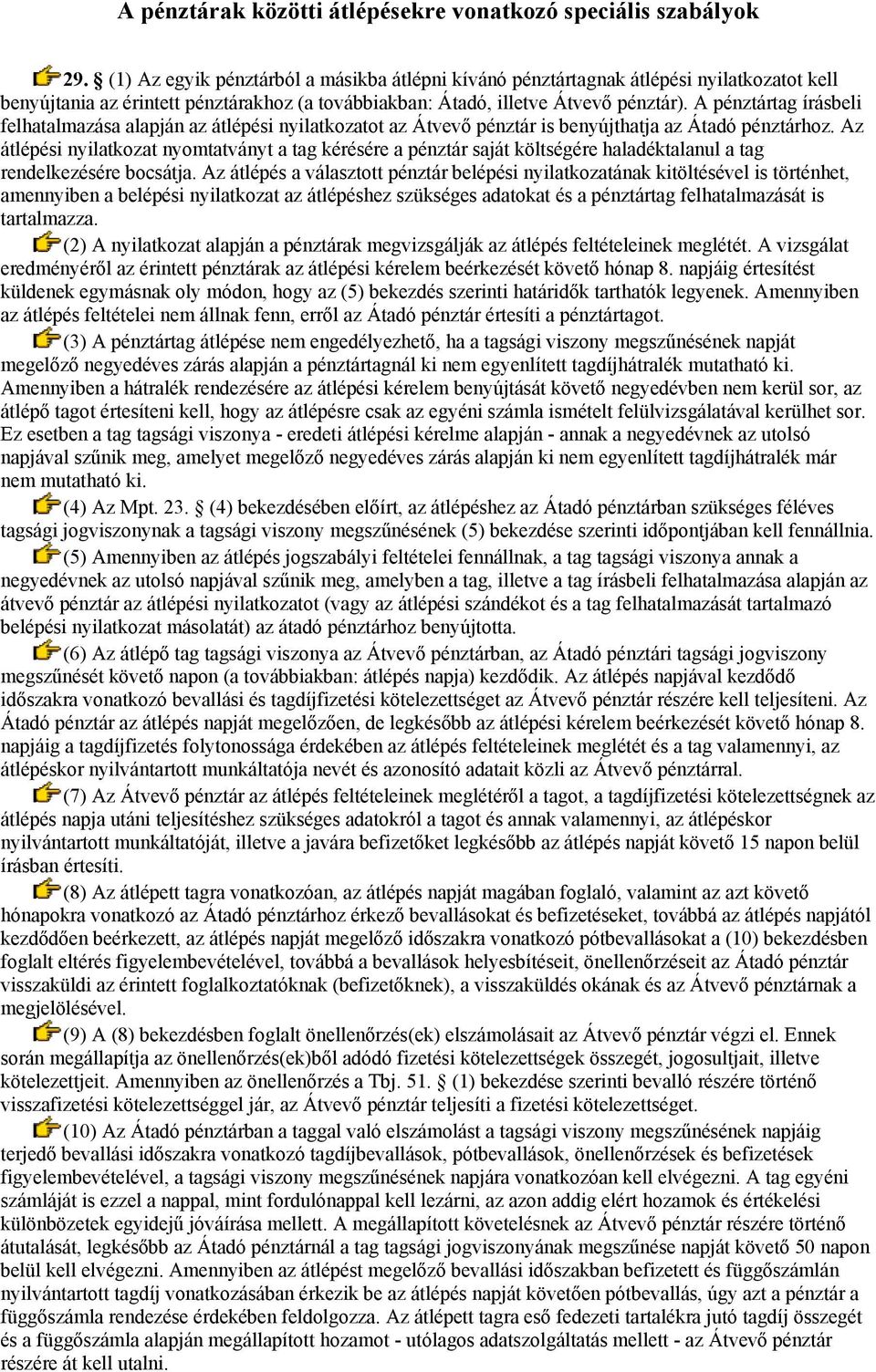 A pénztártag írásbeli felhatalmazása alapján az átlépési nyilatkozatot az Átvevő pénztár is benyújthatja az Átadó pénztárhoz.