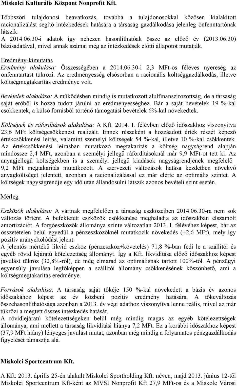 30-i adatok így nehezen hasonlíthatóak össze az előző év (2013.06.30) bázisadatával, mivel annak számai még az intézkedések előtti állapotot mutatják.