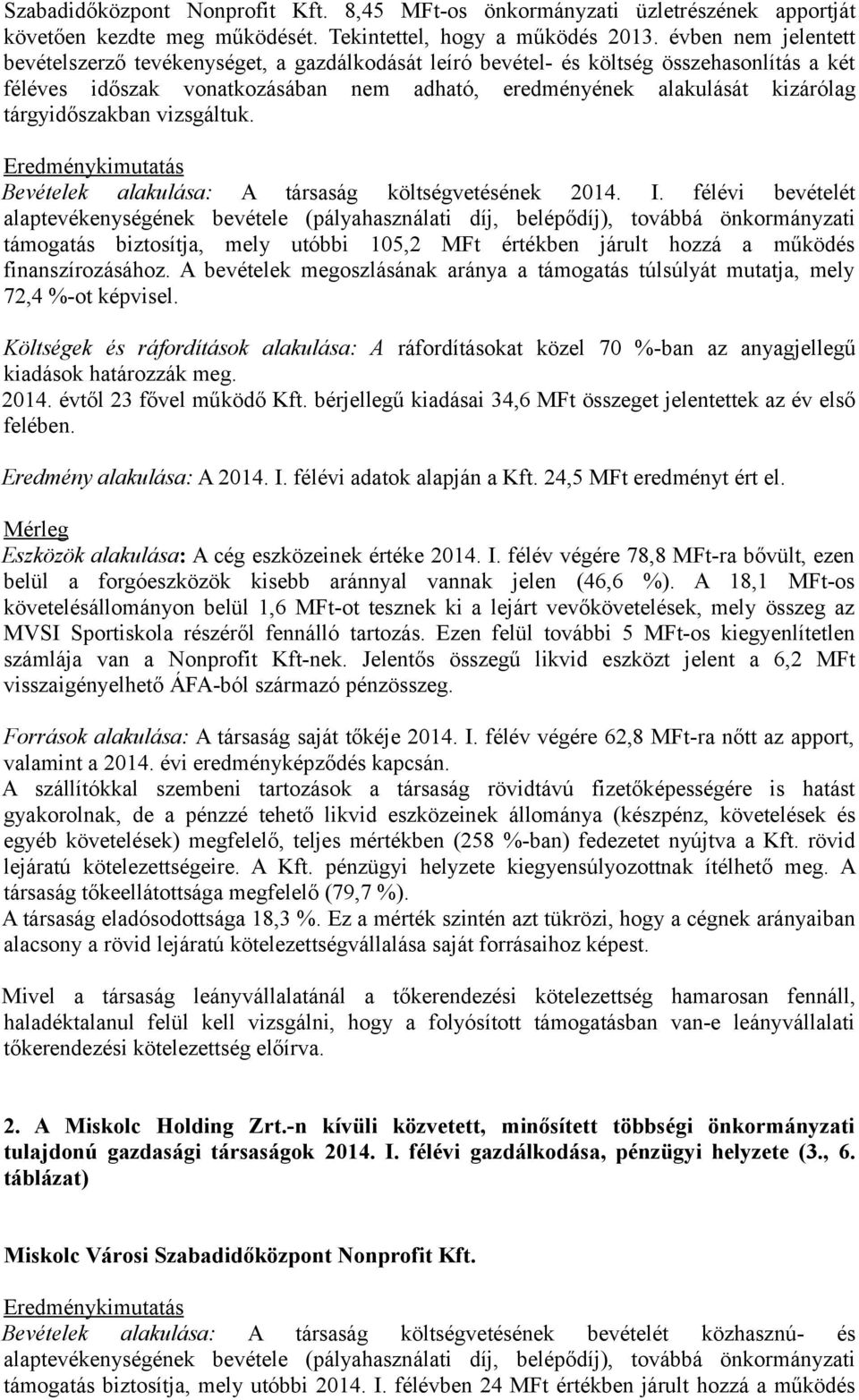 tárgyidőszakban vizsgáltuk. Eredménykimutatás Bevételek alakulása: A társaság költségvetésének 2014. I.