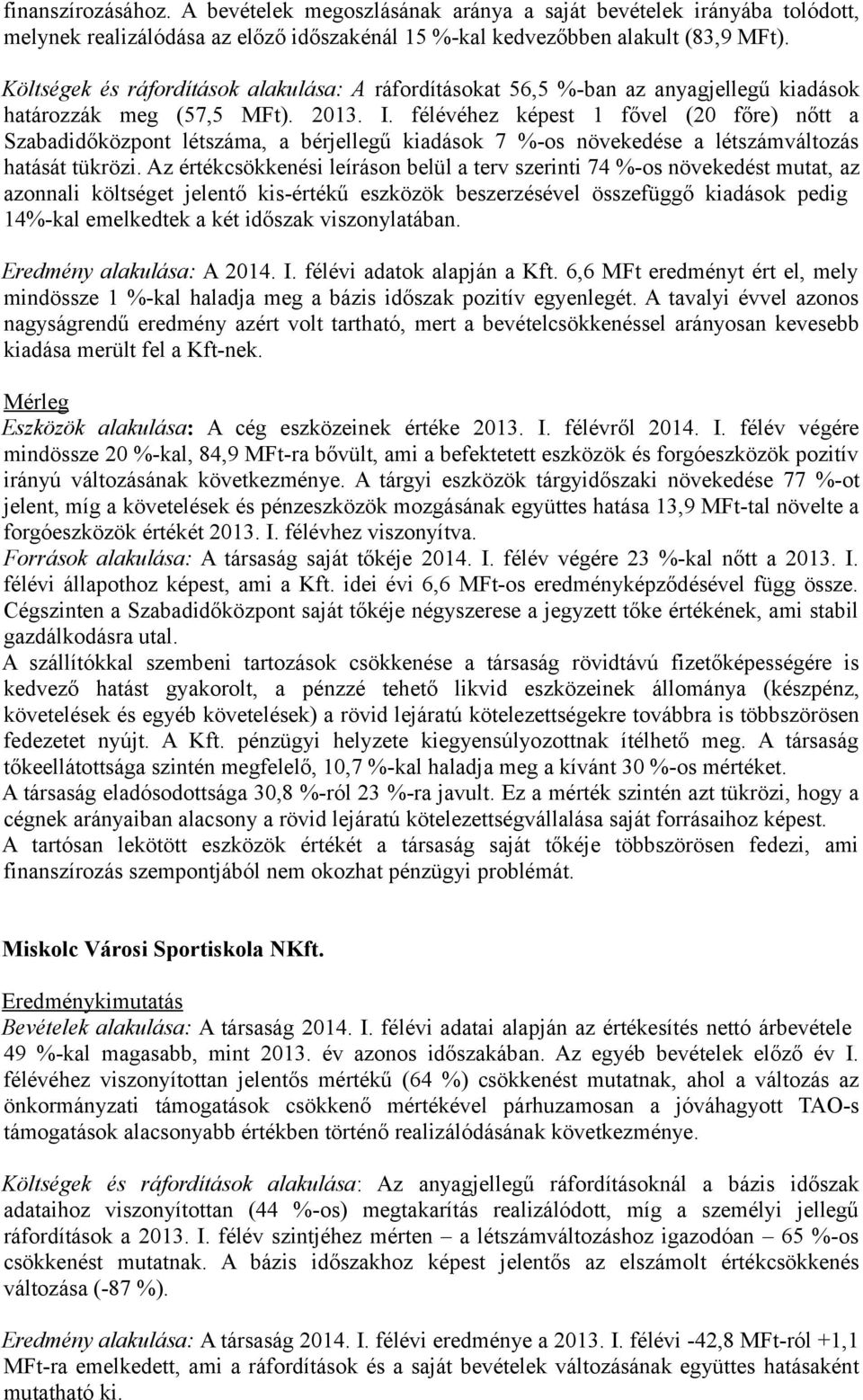 félévéhez képest 1 fővel (20 főre) nőtt a Szabadidőközpont létszáma, a bérjellegű kiadások 7 %-os növekedése a létszámváltozás hatását tükrözi.