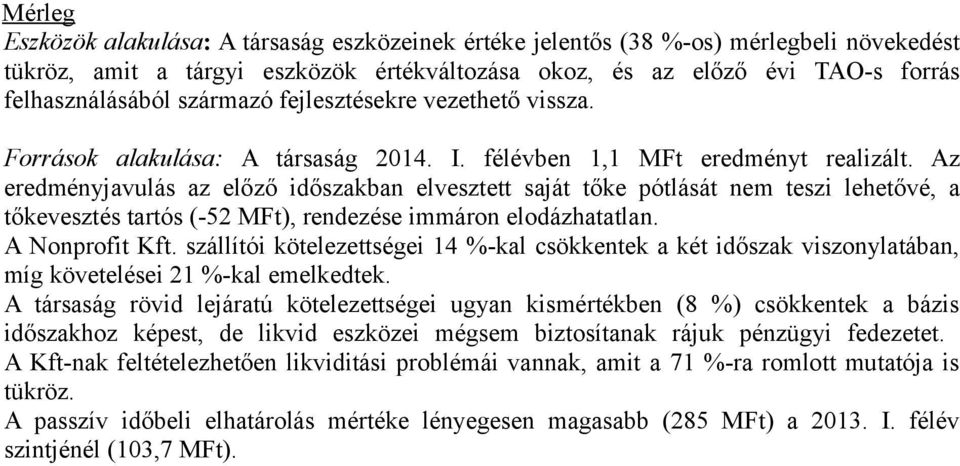 Az eredményjavulás az előző időszakban elvesztett saját tőke pótlását nem teszi lehetővé, a tőkevesztés tartós (-52 MFt), rendezése immáron elodázhatatlan. A Nonprofit Kft.