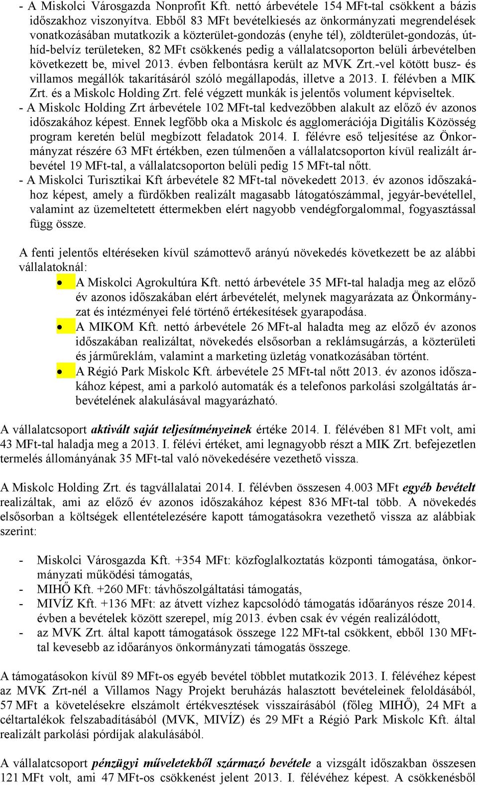 vállalatcsoporton belüli árbevételben következett be, mivel 2013. évben felbontásra került az MVK Zrt.-vel kötött busz- és villamos megállók takarításáról szóló megállapodás, illetve a 2013. I.