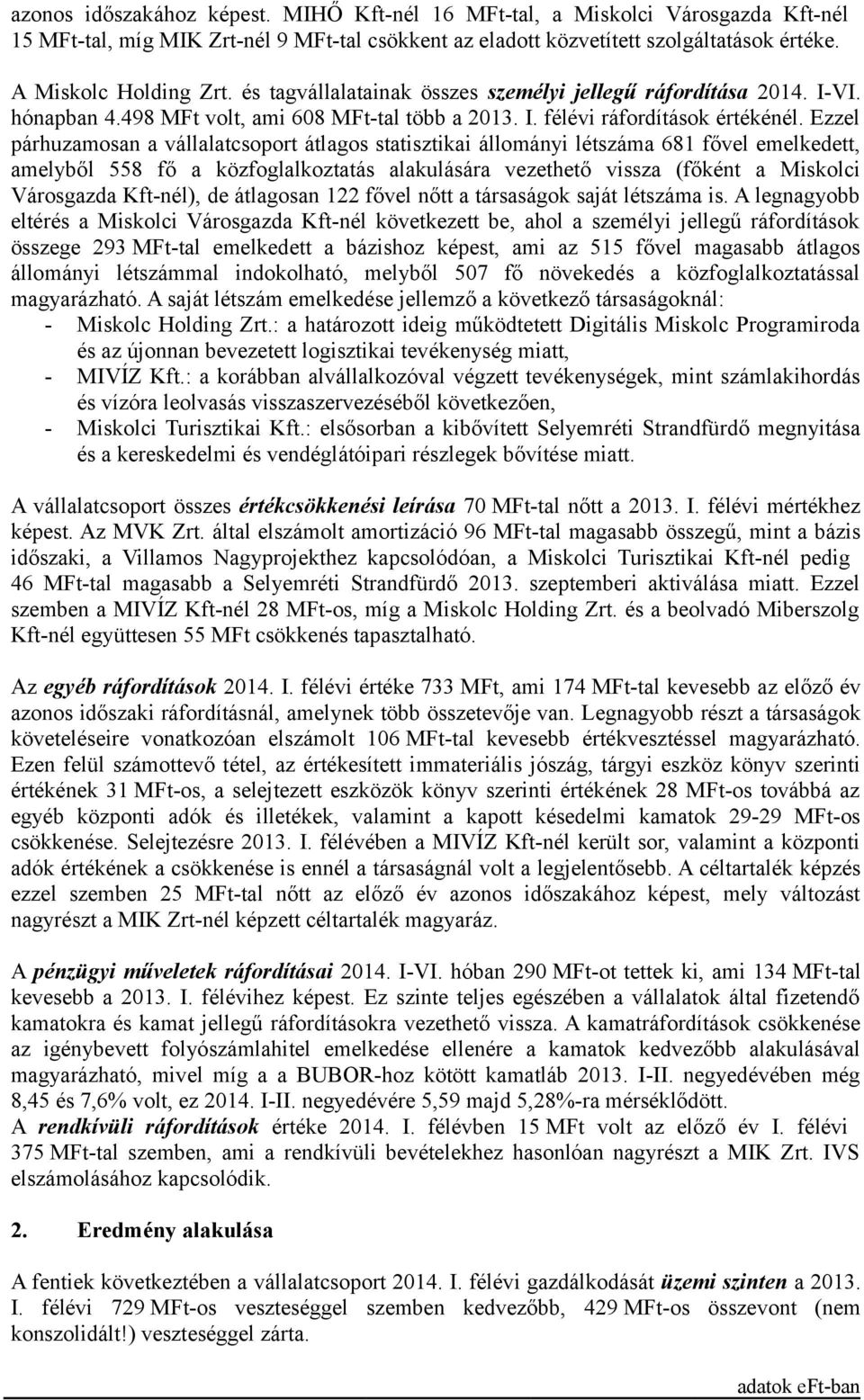 Ezzel párhuzamosan a vállalatcsoport átlagos statisztikai állományi létszáma 681 fővel emelkedett, amelyből 558 fő a közfoglalkoztatás alakulására vezethető vissza (főként a Miskolci Városgazda