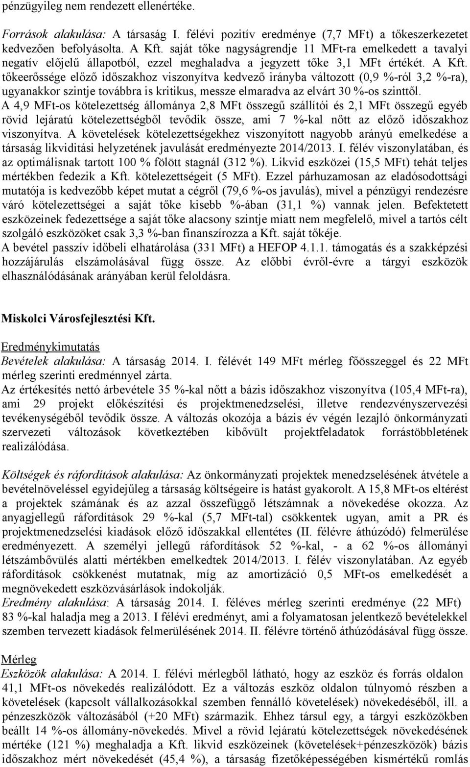 tőkeerőssége előző időszakhoz viszonyítva kedvező irányba változott (0,9 %-ról 3,2 %-ra), ugyanakkor szintje továbbra is kritikus, messze elmaradva az elvárt 30 %-os szinttől.