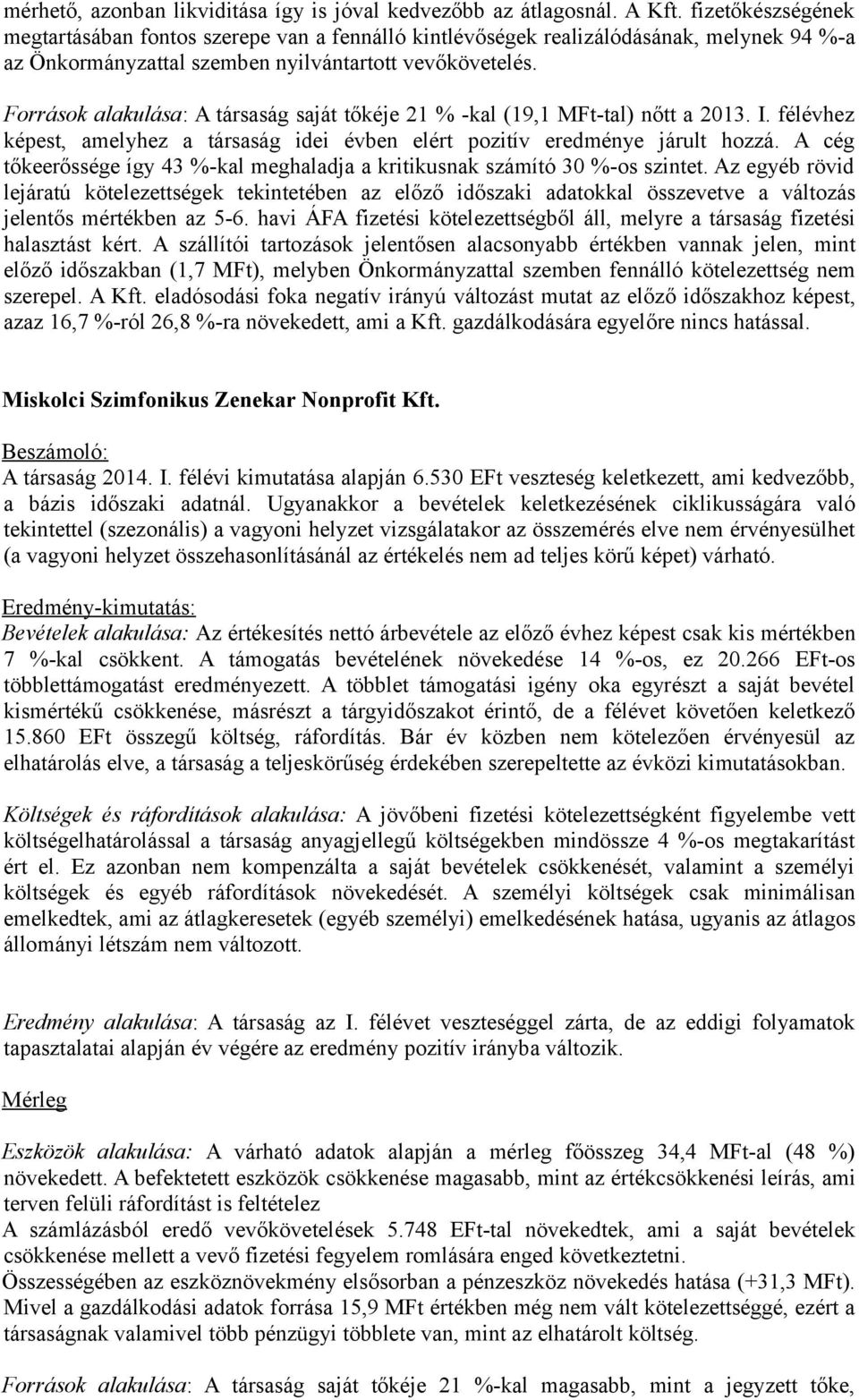 Források alakulása: A társaság saját tőkéje 21 % -kal (19,1 MFt-tal) nőtt a 2013. I. félévhez képest, amelyhez a társaság idei évben elért pozitív eredménye járult hozzá.