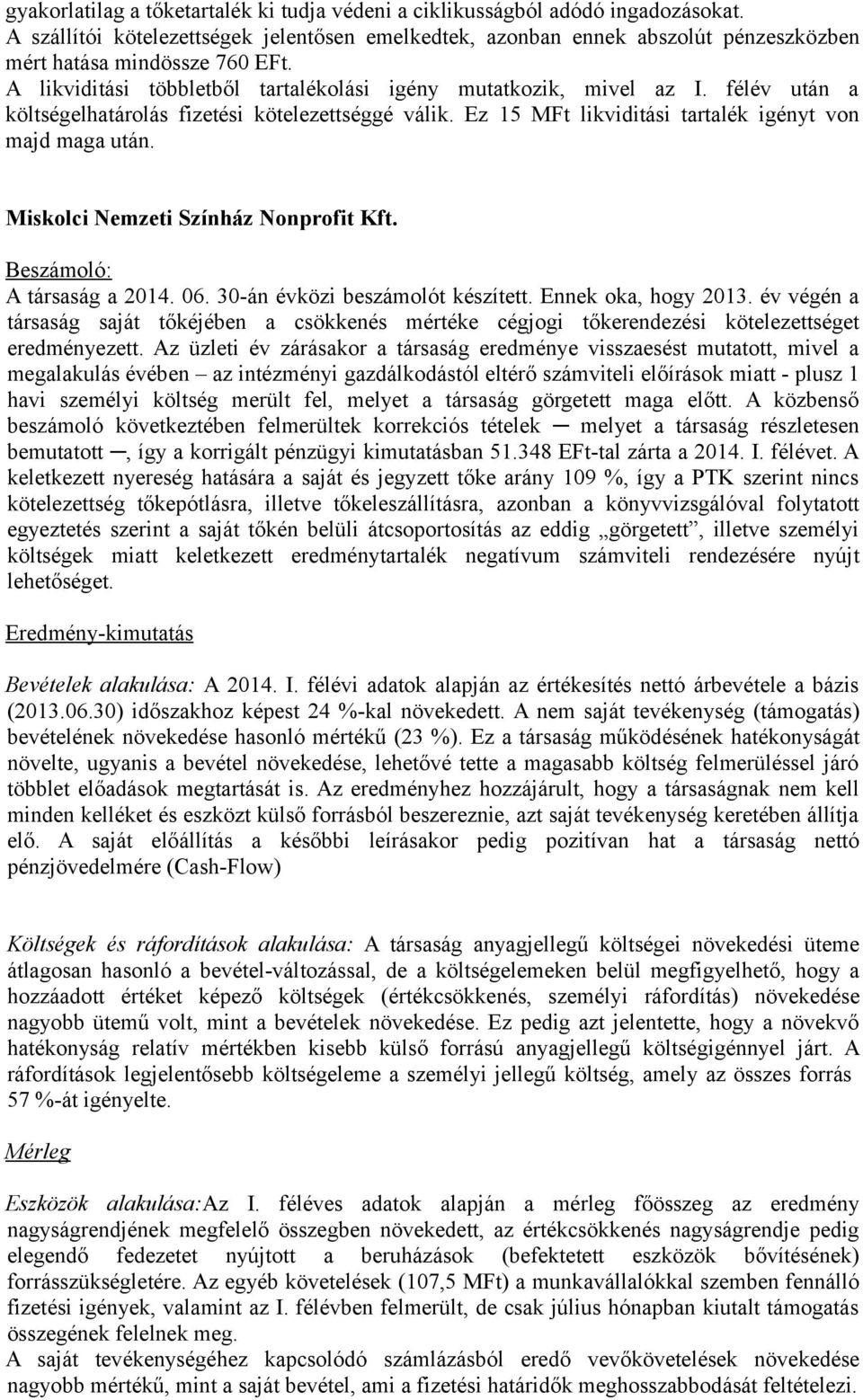 félév után a költségelhatárolás fizetési kötelezettséggé válik. Ez 15 MFt likviditási tartalék igényt von majd maga után. Miskolci Nemzeti Színház Nonprofit Kft. Beszámoló: A társaság a 2014. 06.