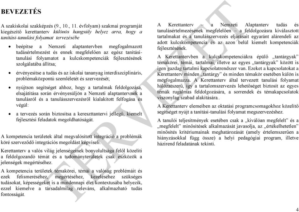 ennek megfelelően az egész tanításitanulási folyamatot a kulcskompetenciák fejlesztésének szolgálatába állítsa; érvényesítse a tudás és az iskolai tananyag interdiszciplináris, problémaközpontú