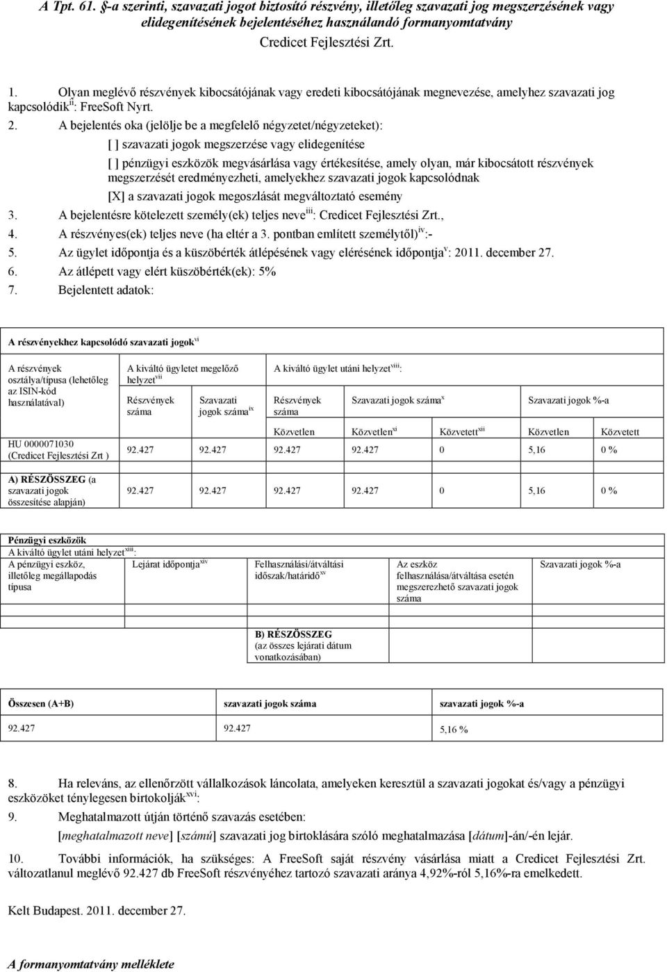 A bejelentés oka (jelölje be a megfelelő négyzetet/négyzeteket): [ ] szavazati jogok megszerzése vagy elidegenítése [ ] pénzügyi eszközök megvásárlása vagy értékesítése, amely olyan, már kibocsátott