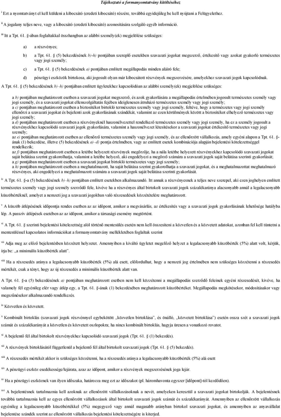 -ában foglaltakkal összhangban az alábbi személy(ek) megjelölése szükséges: a) a részvényes; b) a Tpt. 61.