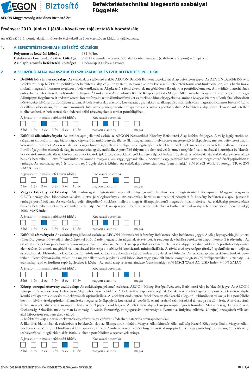 A BEFEKTETÉSTECHNIKAI KIEGÉSZÍTÔ KÖLTSÉGEI Folyamatos kezelési költség: Befektetési kombinációváltás költsége: Az alapbiztosítás befektetési költsége: 181 Ft/hó.