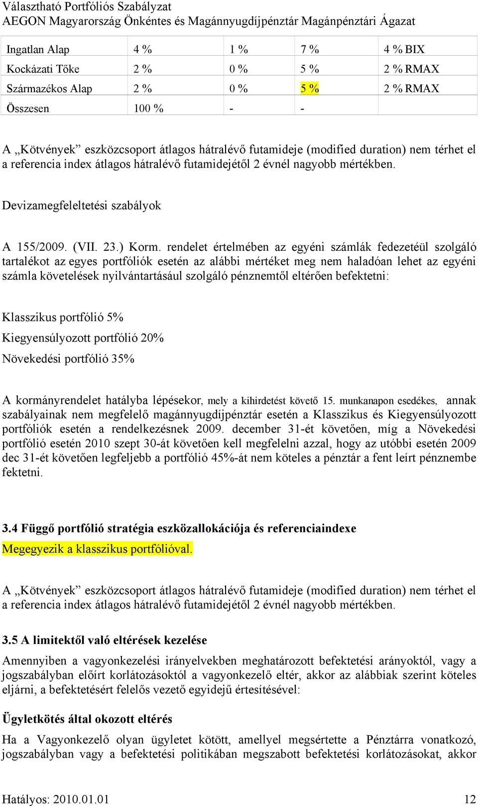 rendelet értelmében az egyéni számlák fedezetéül szolgáló tartalékot az egyes portfóliók esetén az alábbi mértéket meg nem haladóan lehet az egyéni számla követelések nyilvántartásául szolgáló