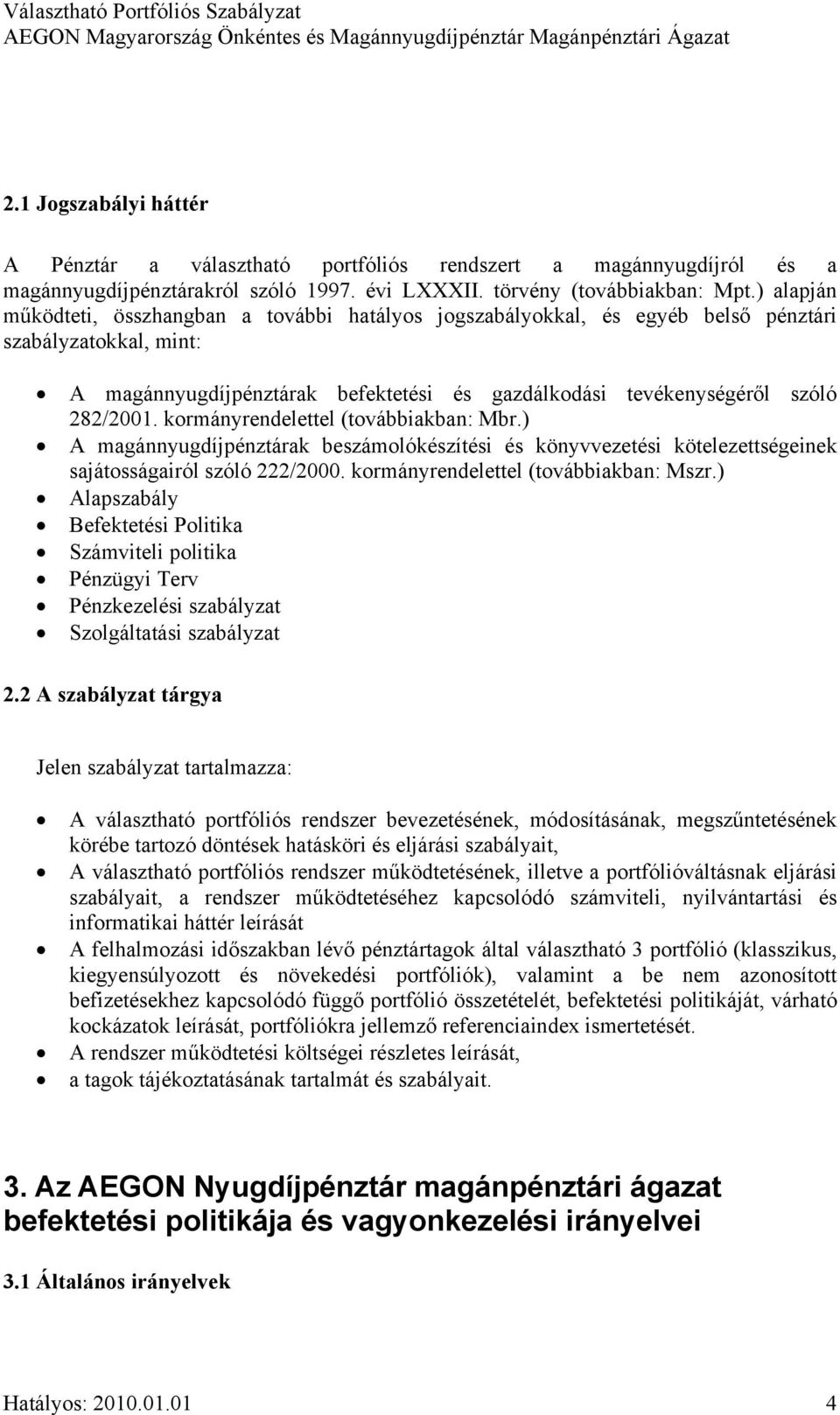 kormányrendelettel (továbbiakban: Mbr.) A magánnyugdíjpénztárak beszámolókészítési és könyvvezetési kötelezettségeinek sajátosságairól szóló 222/2000. kormányrendelettel (továbbiakban: Mszr.