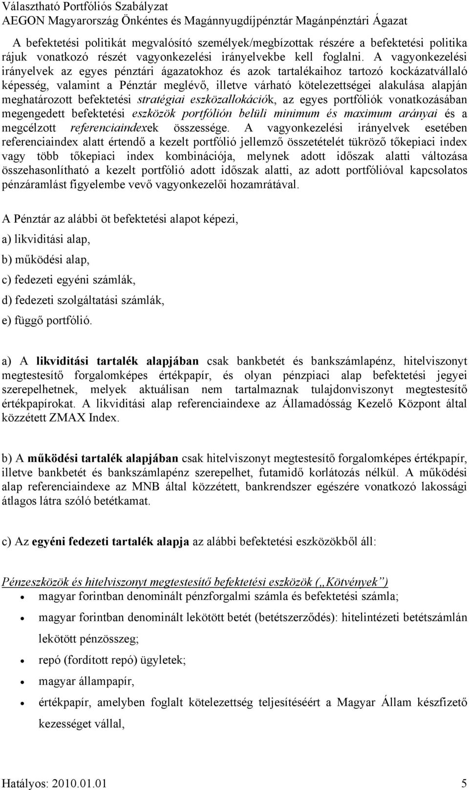 meghatározott befektetési stratégiai eszközallokációk, az egyes portfóliók vonatkozásában megengedett befektetési eszközök portfólión belüli minimum és maximum arányai és a megcélzott