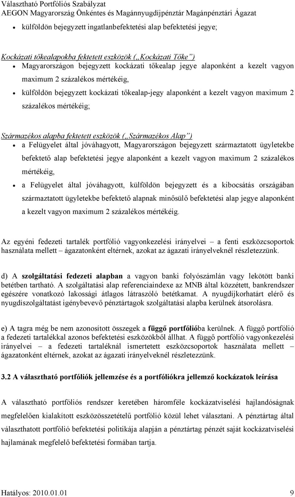 ) a Felügyelet által jóváhagyott, Magyarországon bejegyzett származtatott ügyletekbe befektető alap befektetési jegye alaponként a kezelt vagyon maximum 2 százalékos mértékéig, a Felügyelet által