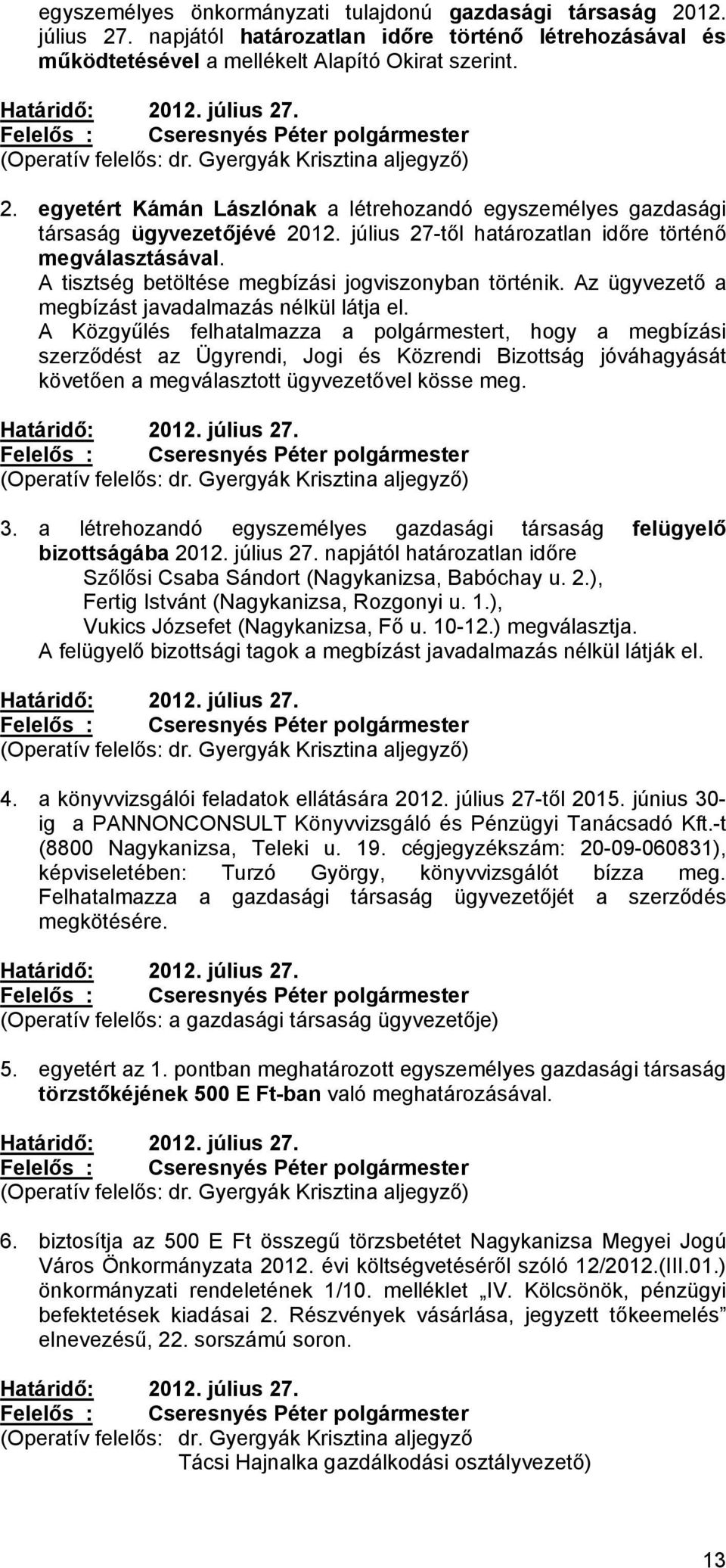 A Közgyűlés felhatalmazza a polgármestert, hogy a megbízási szerződést az Ügyrendi, Jogi és Közrendi Bizottság jóváhagyását követően a megválasztott ügyvezetővel kösse meg. 3.