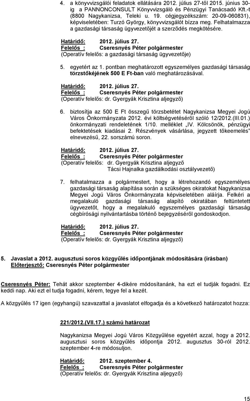 (Operatív felelős: a gazdasági társaság ügyvezetője) 5. egyetért az 1. pontban meghatározott egyszemélyes gazdasági társaság törzstőkéjének 500 E Ft-ban való meghatározásával. 6.