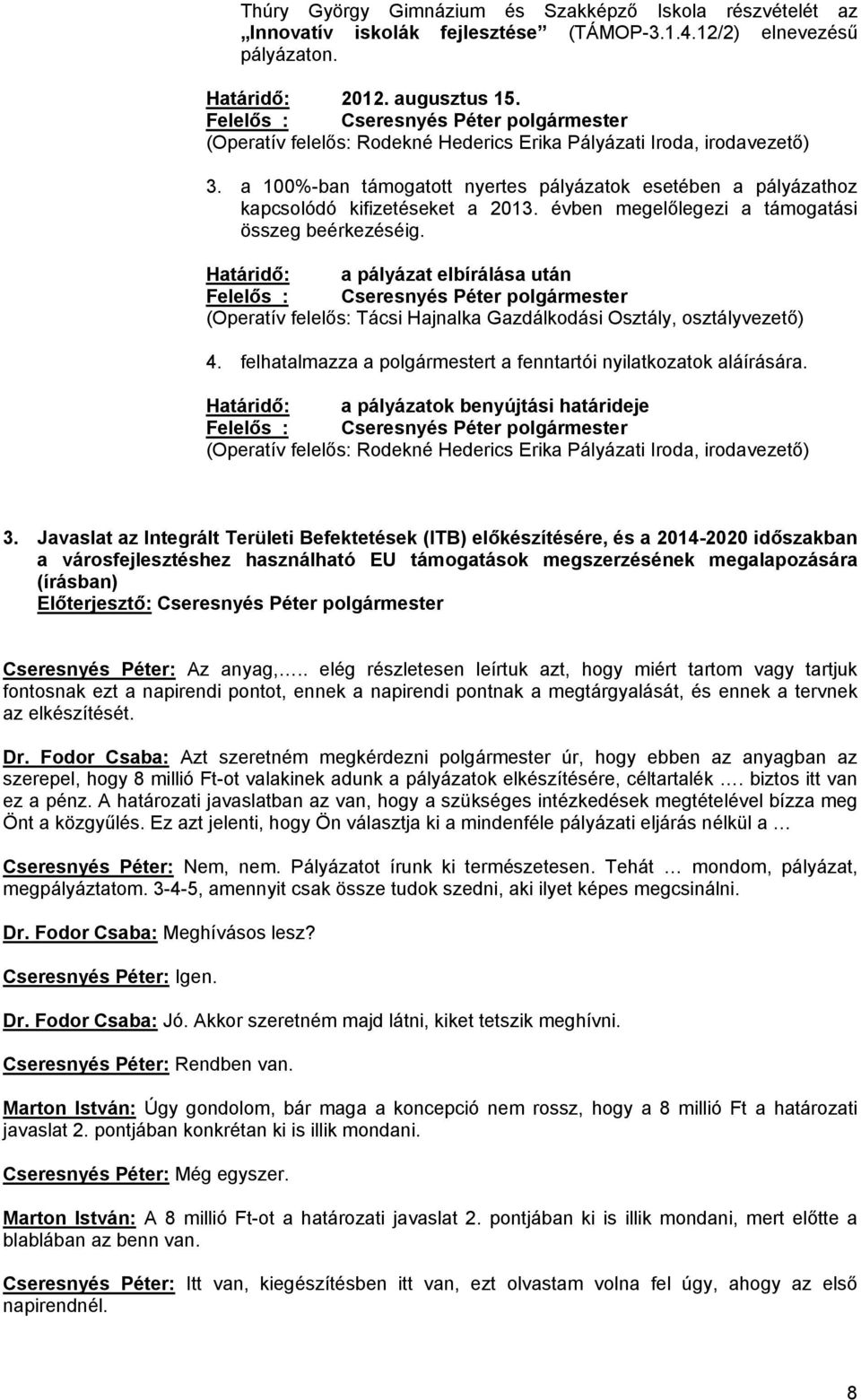 évben megelőlegezi a támogatási összeg beérkezéséig. Határidő: a pályázat elbírálása után (Operatív felelős: Tácsi Hajnalka Gazdálkodási Osztály, osztályvezető) 4.