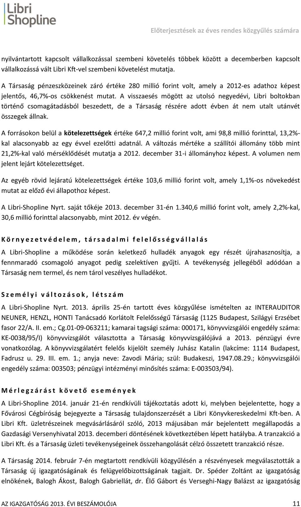 A visszaesés mögött az utolsó negyedévi, Libri boltokban történő csomagátadásból beszedett, de a Társaság részére adott évben át nem utalt utánvét összegek állnak.