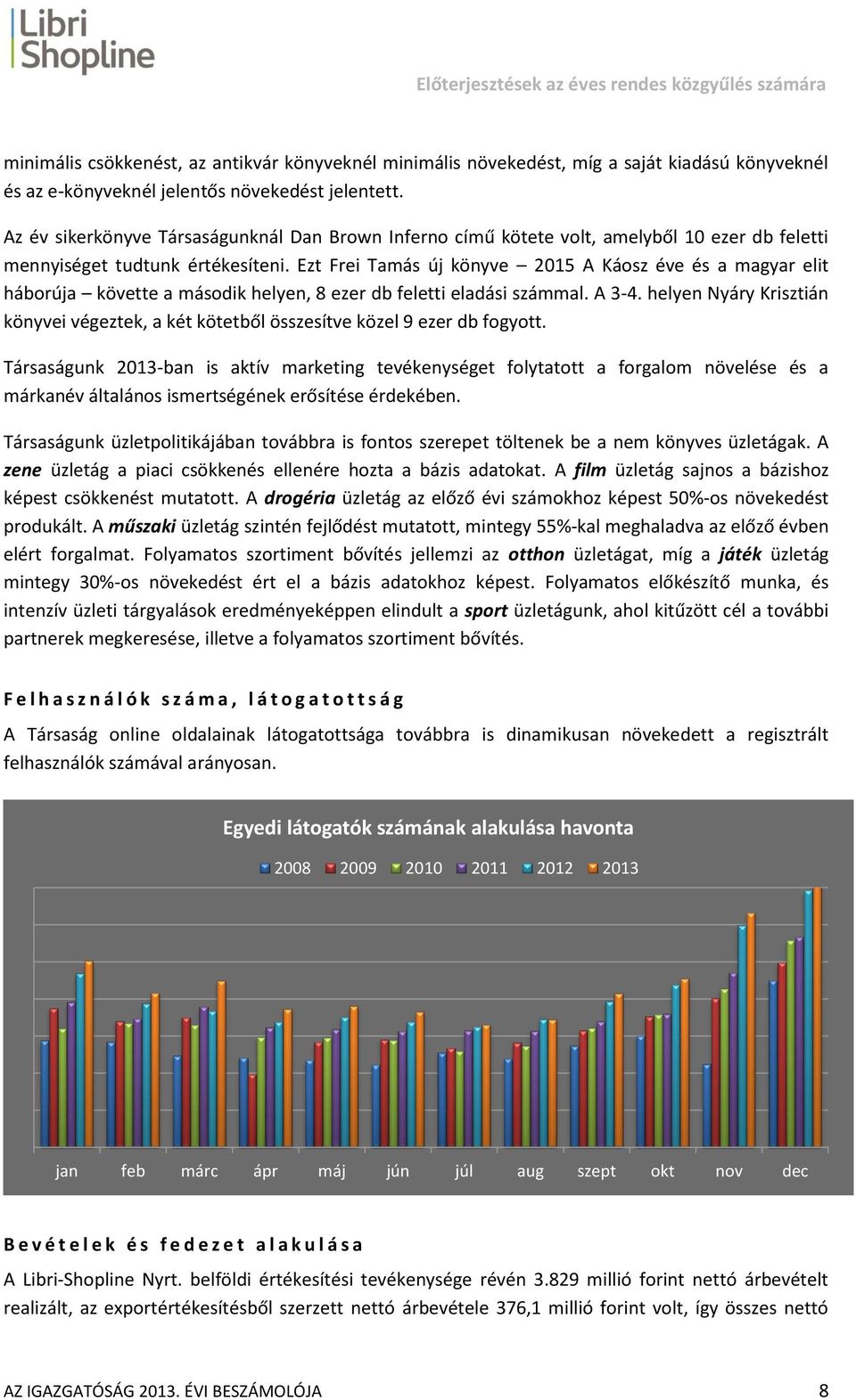 Ezt Frei Tamás új könyve 2015 A Káosz éve és a magyar elit háborúja követte a második helyen, 8 ezer db feletti eladási számmal. A 3-4.