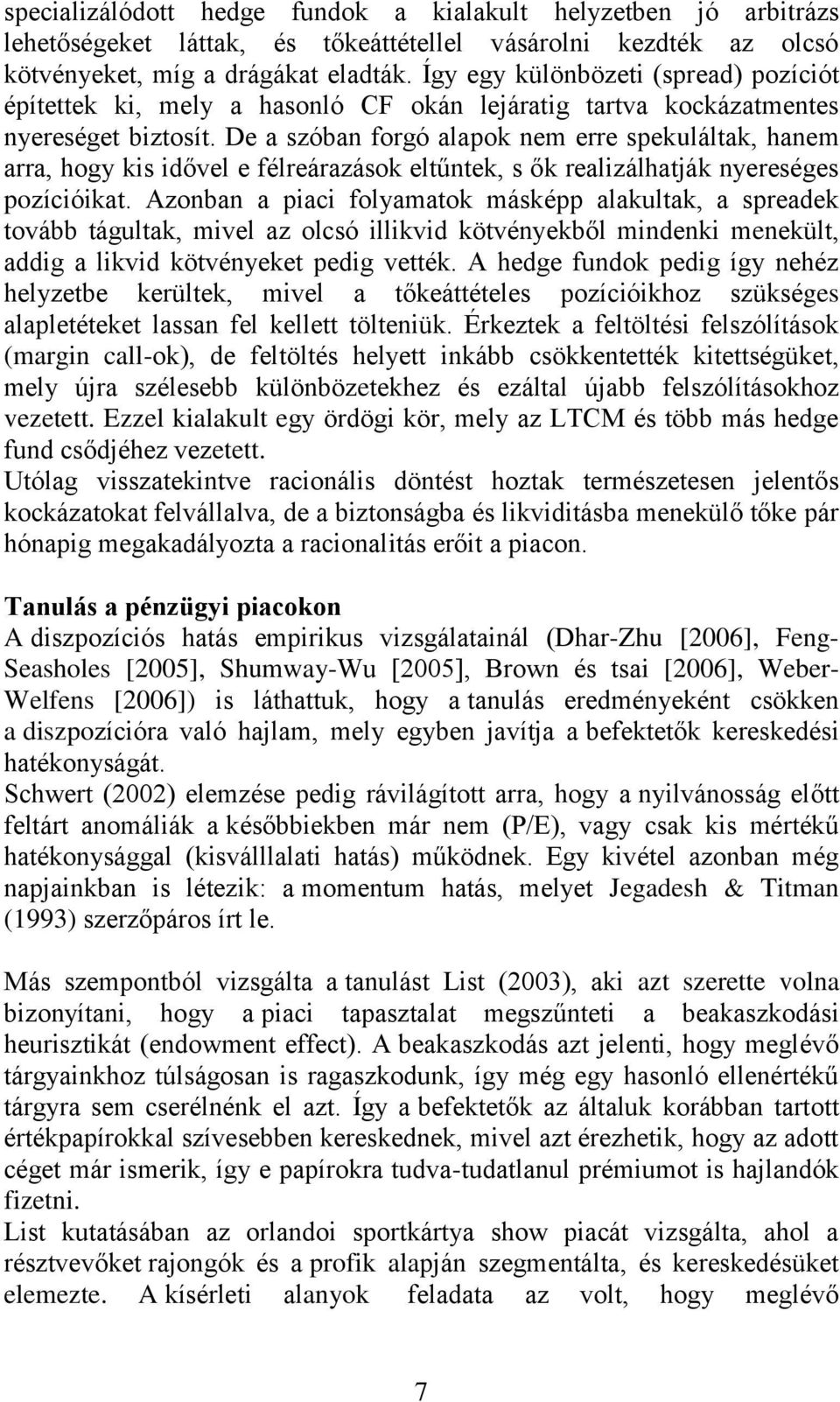 De a szóban forgó alapok nem erre spekuláltak, hanem arra, hogy kis idővel e félreárazások eltűntek, s ők realizálhatják nyereséges pozícióikat.